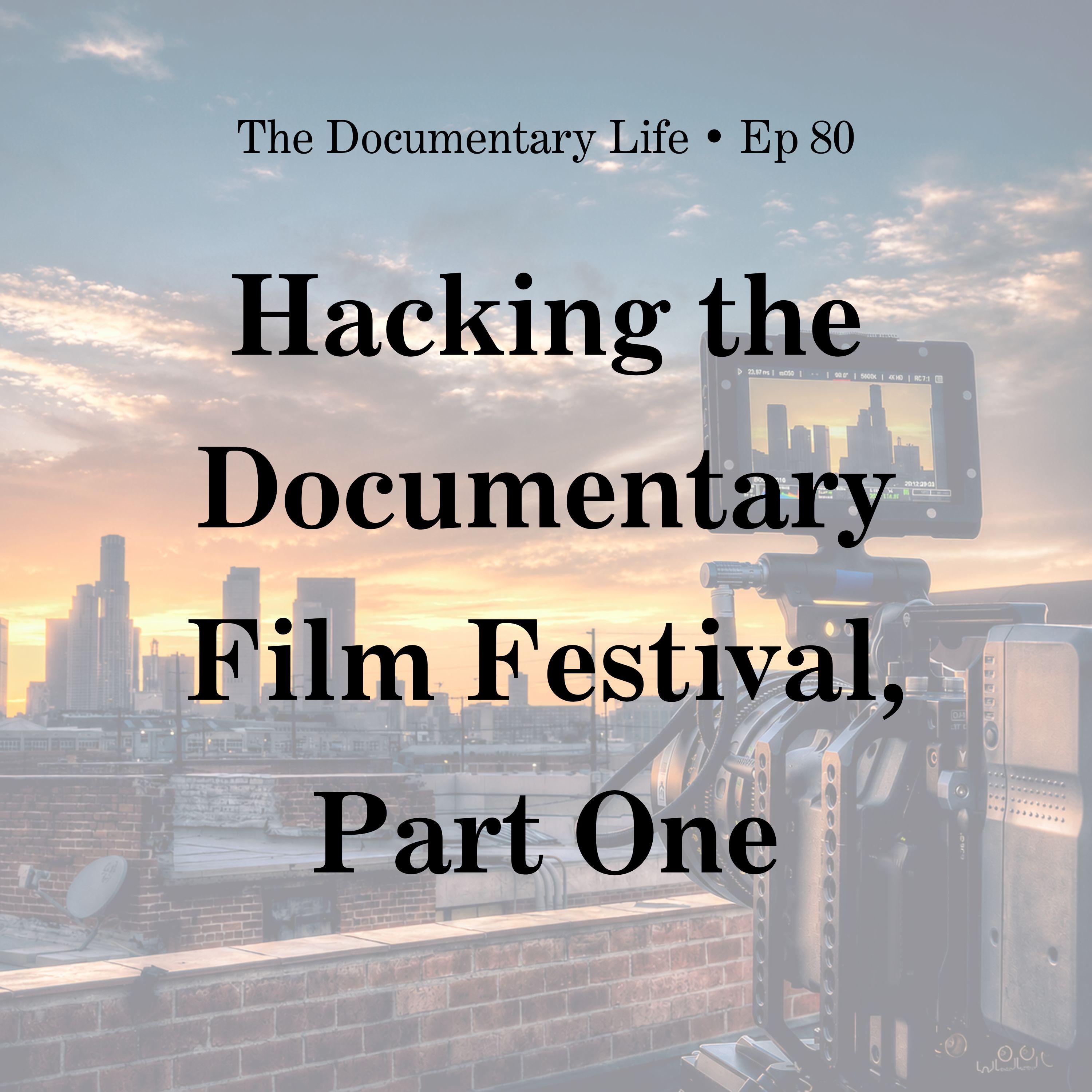 80 – Hacking the Documentary Film Festival, Part One