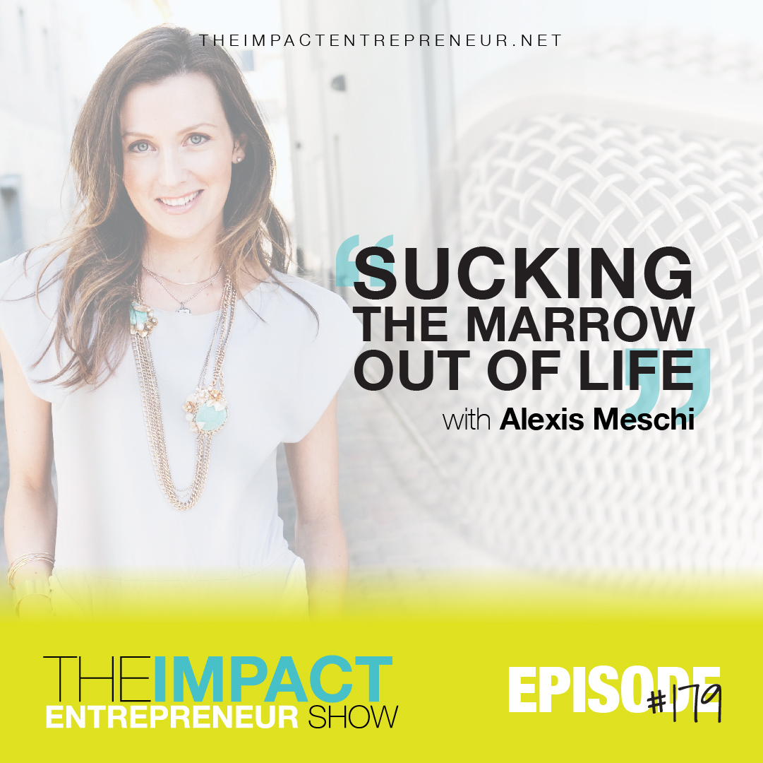 Ep. 179 - Sucking The Marrow Out Of Life - with Alexis Meschi