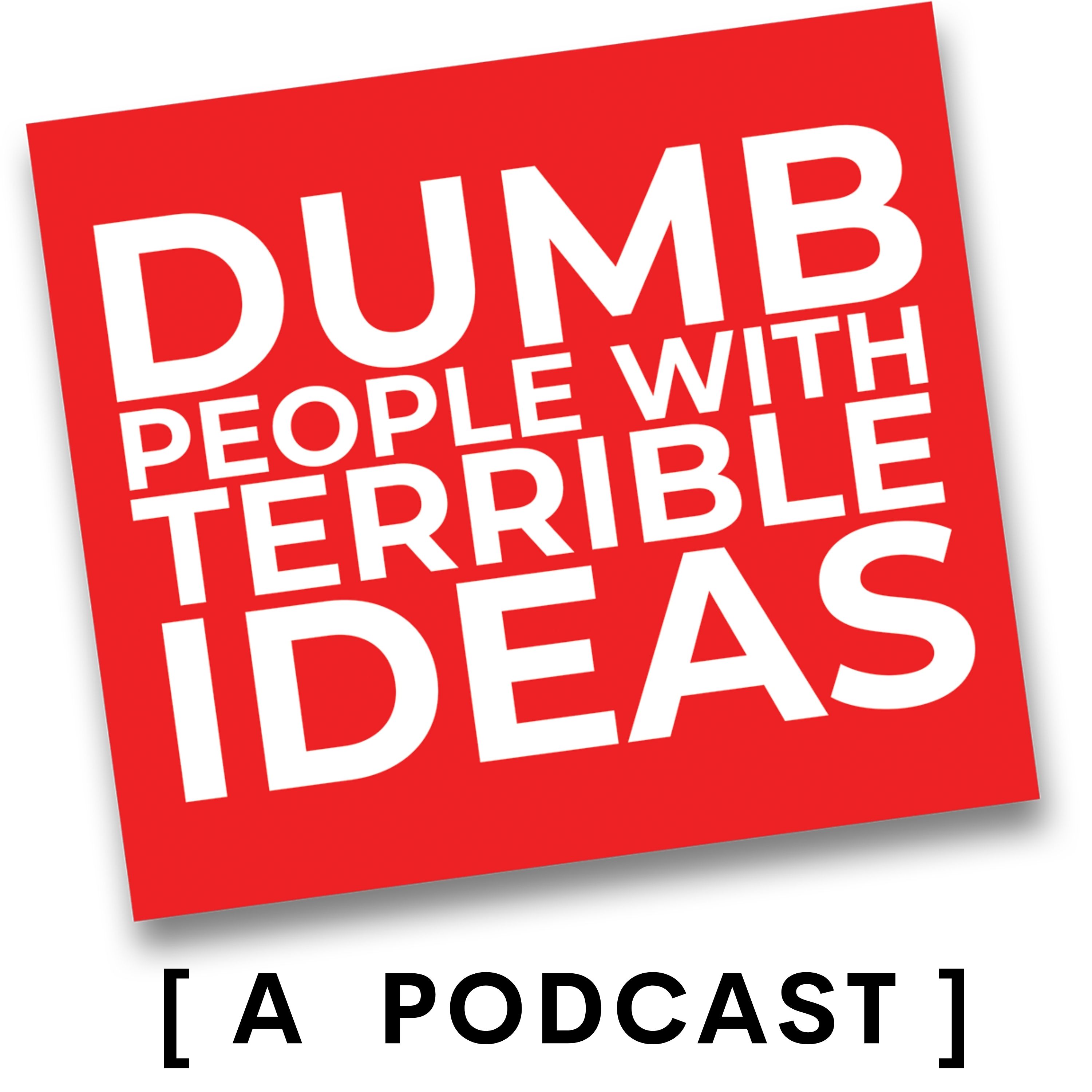 Dumb People with Terrible Ideas podcast show image