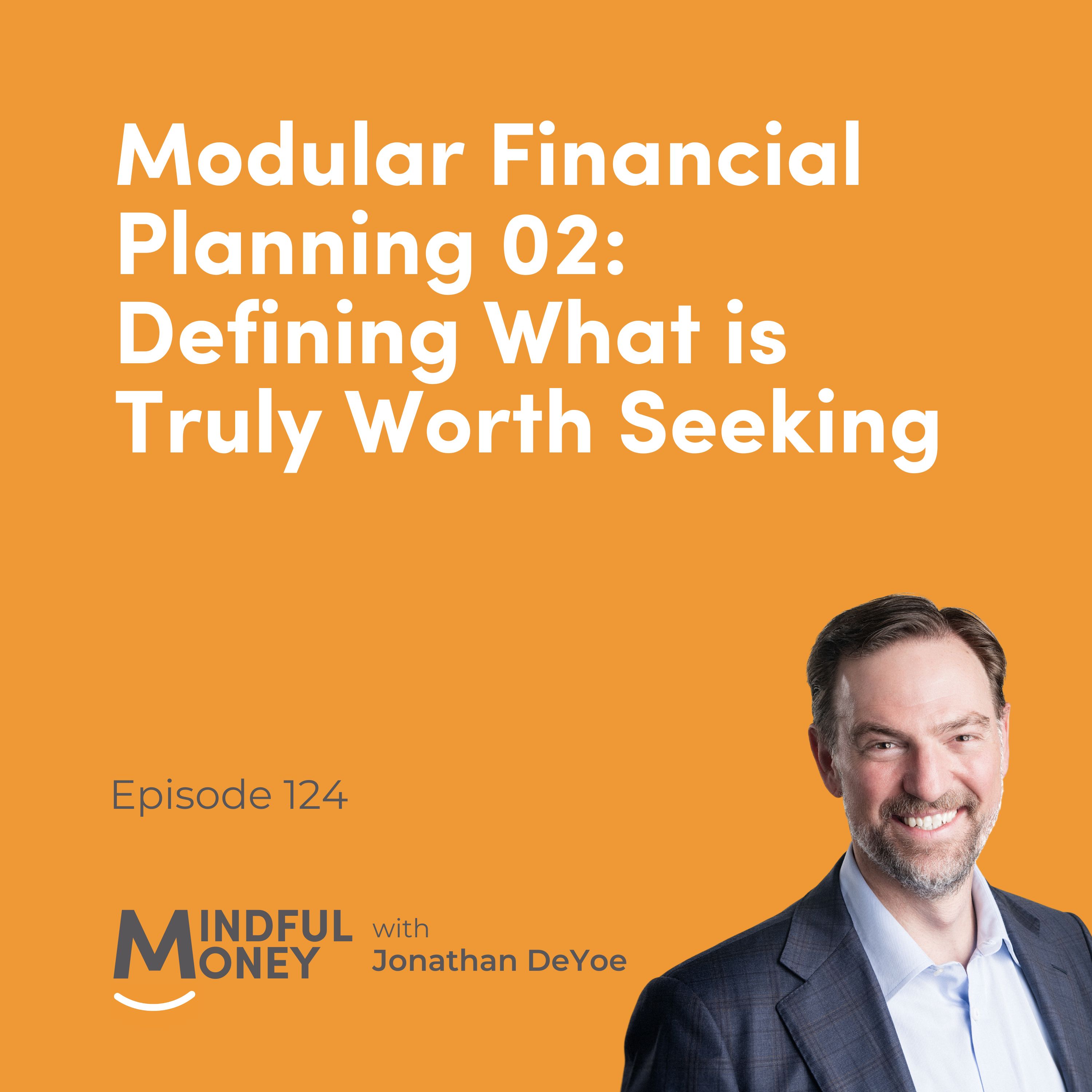 124: Modular Financial Planning 02: Defining What is Truly Worth Seeking episode artwork