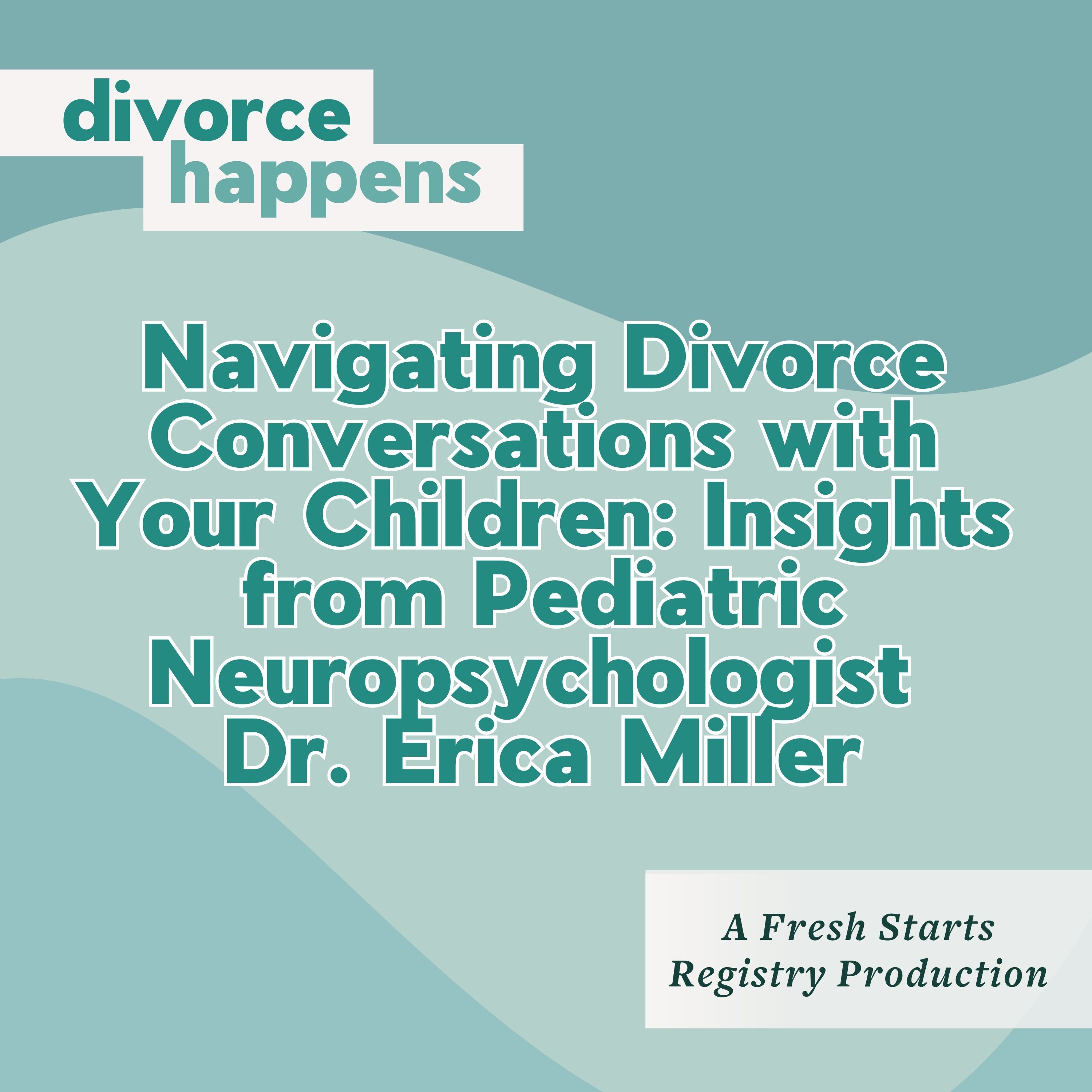 Navigating Divorce Conversations with Your Children: Insights from Pediatric Neuropsychologist Dr. Erica Miller