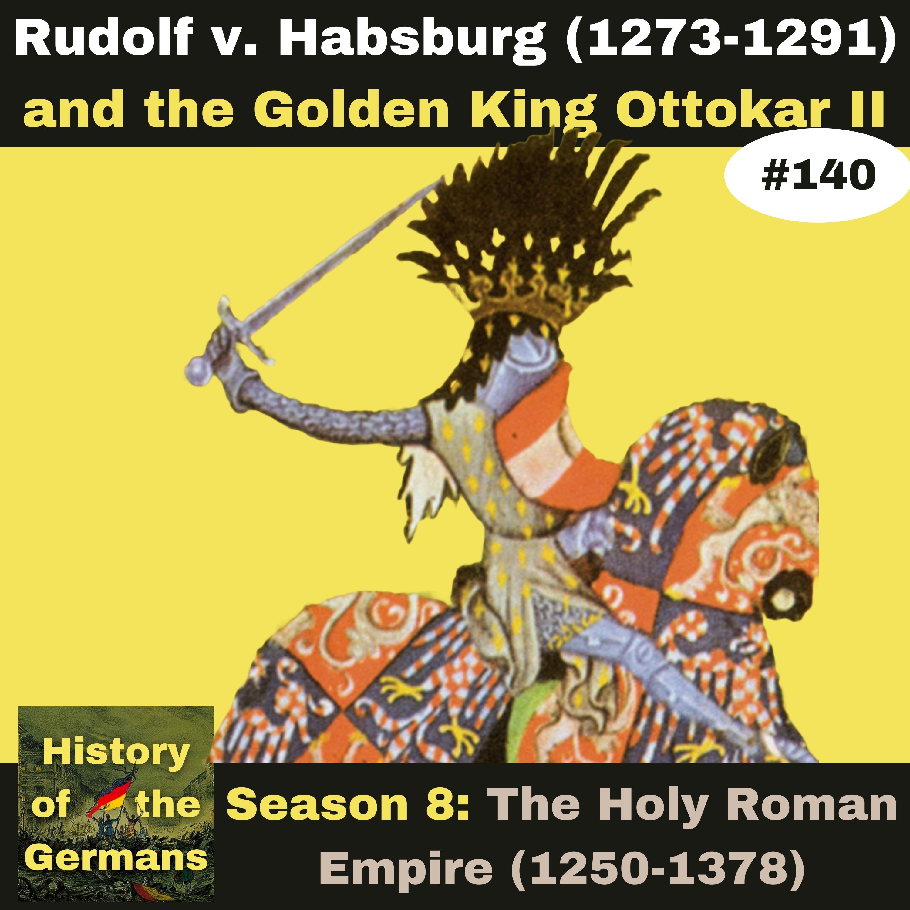 Ep. 140: Rudolf of Habsburg (1273-1291) and the Golden King Ottokar of Bohemia