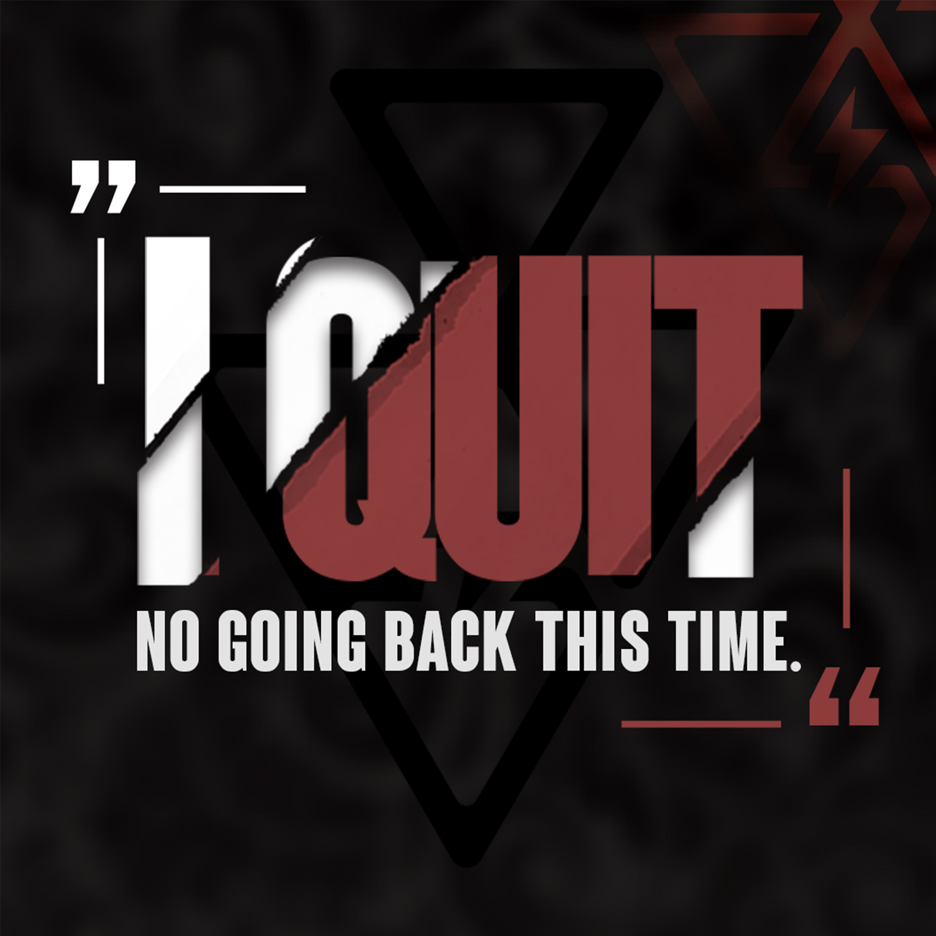 I Quit. There’s No Going Back This Time.