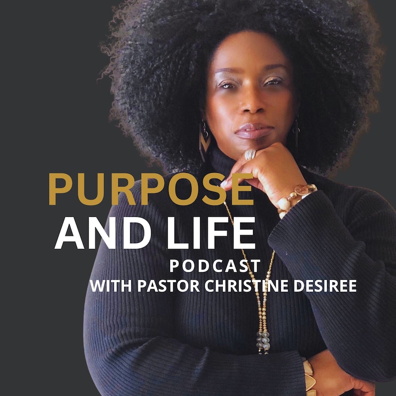 Artwork for podcast PURPOSE AND LIFE WITH PASTOR CHRISTINE DESIREE