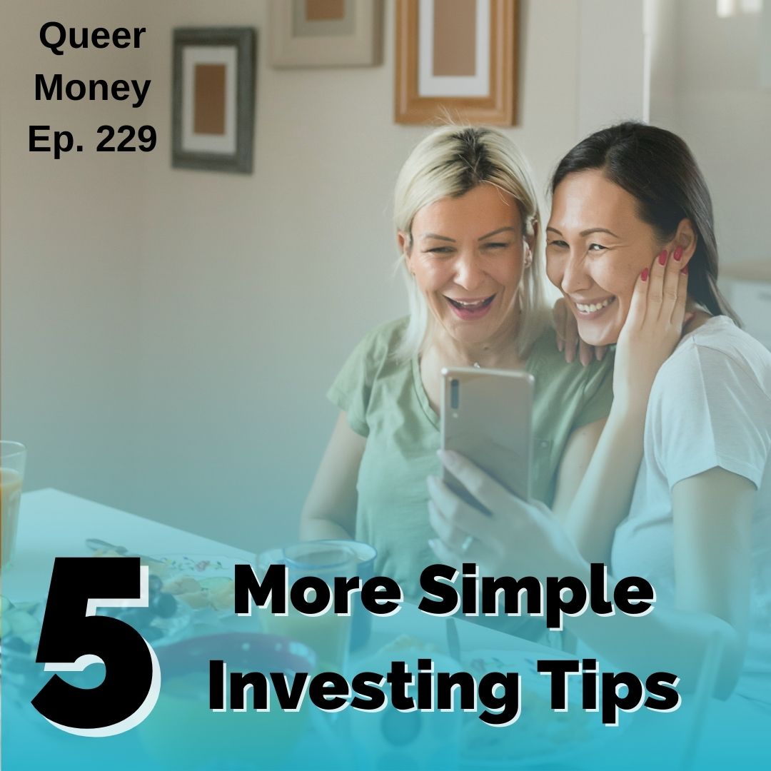 5 More Super Simple Investing Tips - Pt. 2 - Queer Money Ep. 229