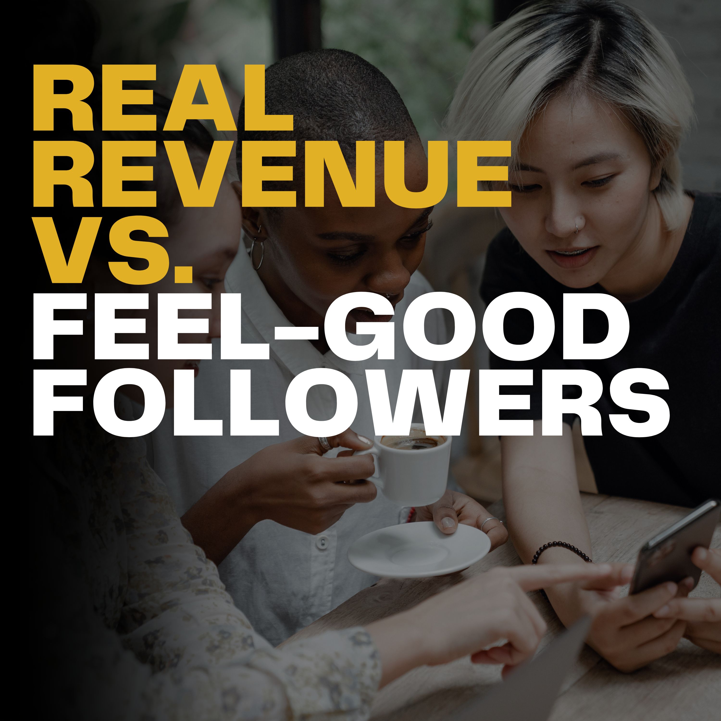 Real Revenue vs. Feel-Good Followers