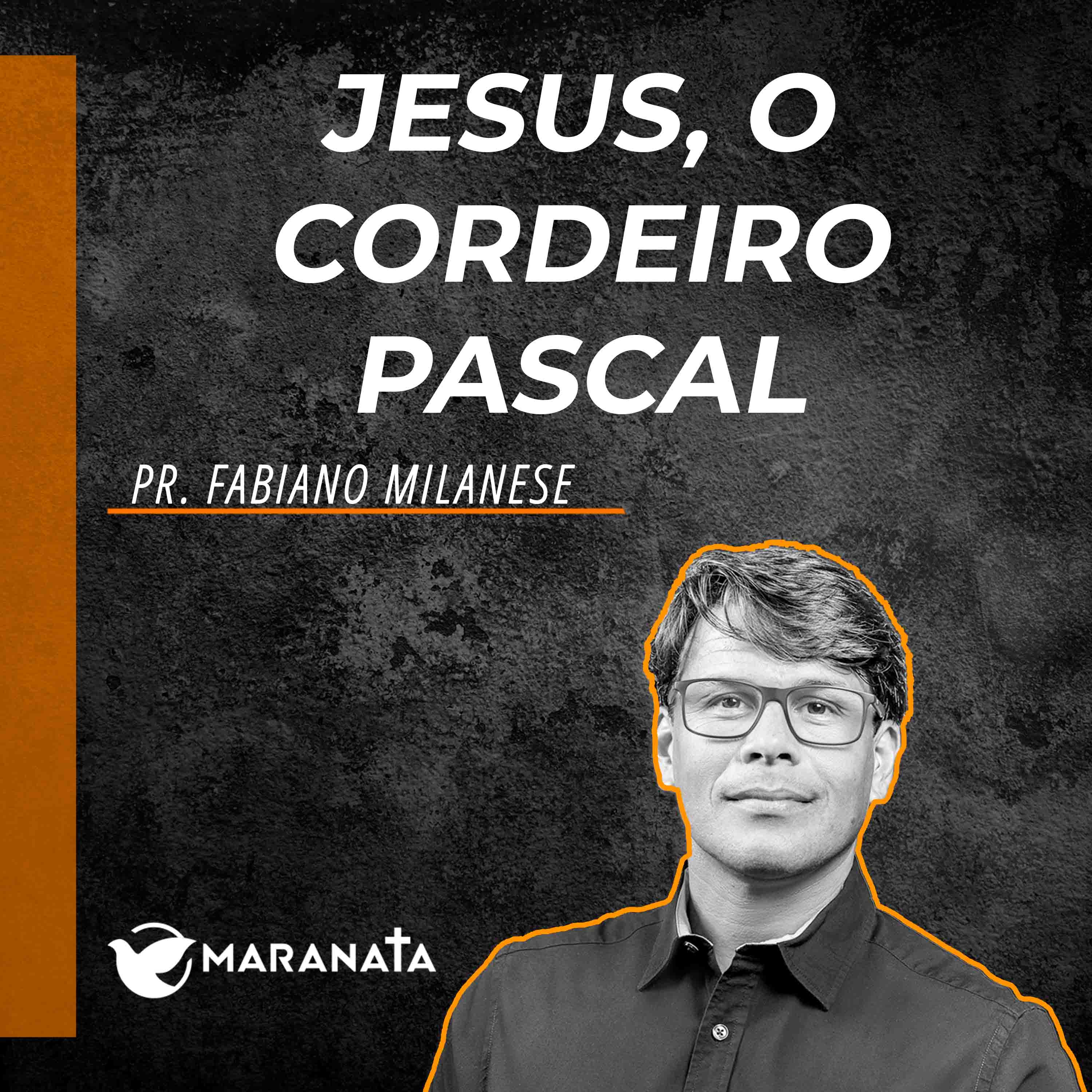 Jesus, o cordeiro pascal - Pr. Fabiano Milanese