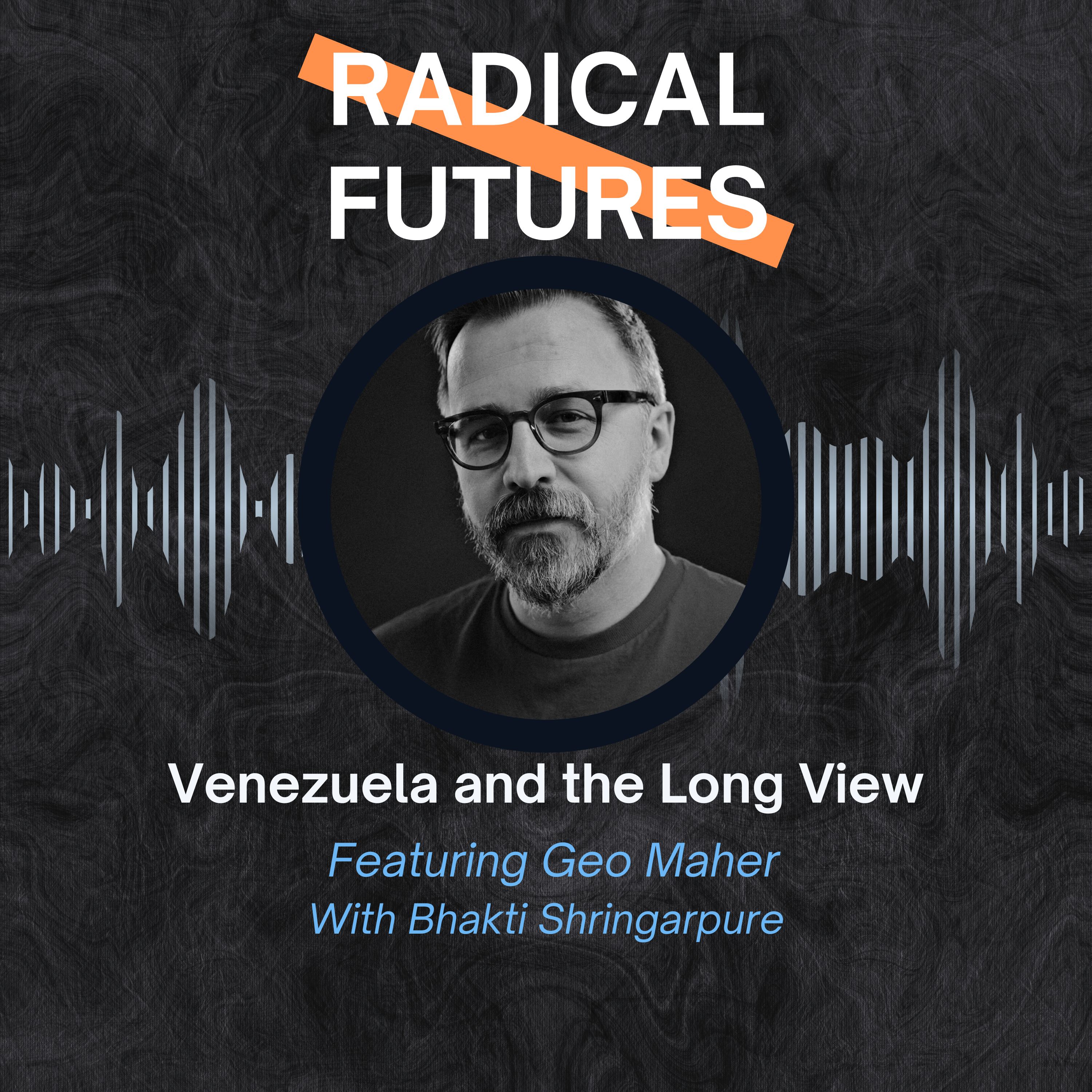 Venezuela and the Long View: Featuring Geo Maher