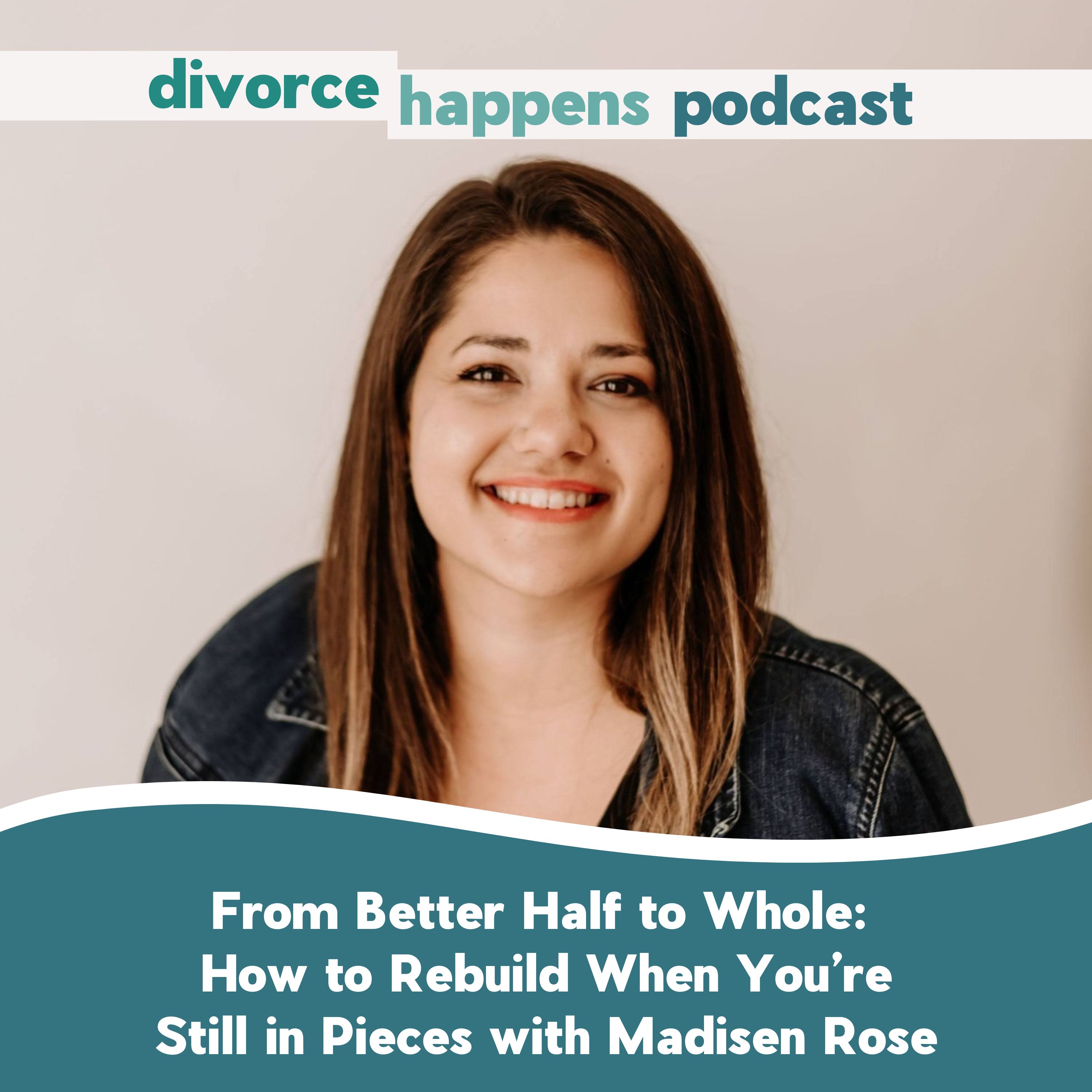 From Better Half to Whole: How to Rebuild When You’re Still in Pieces with Madisen Rose