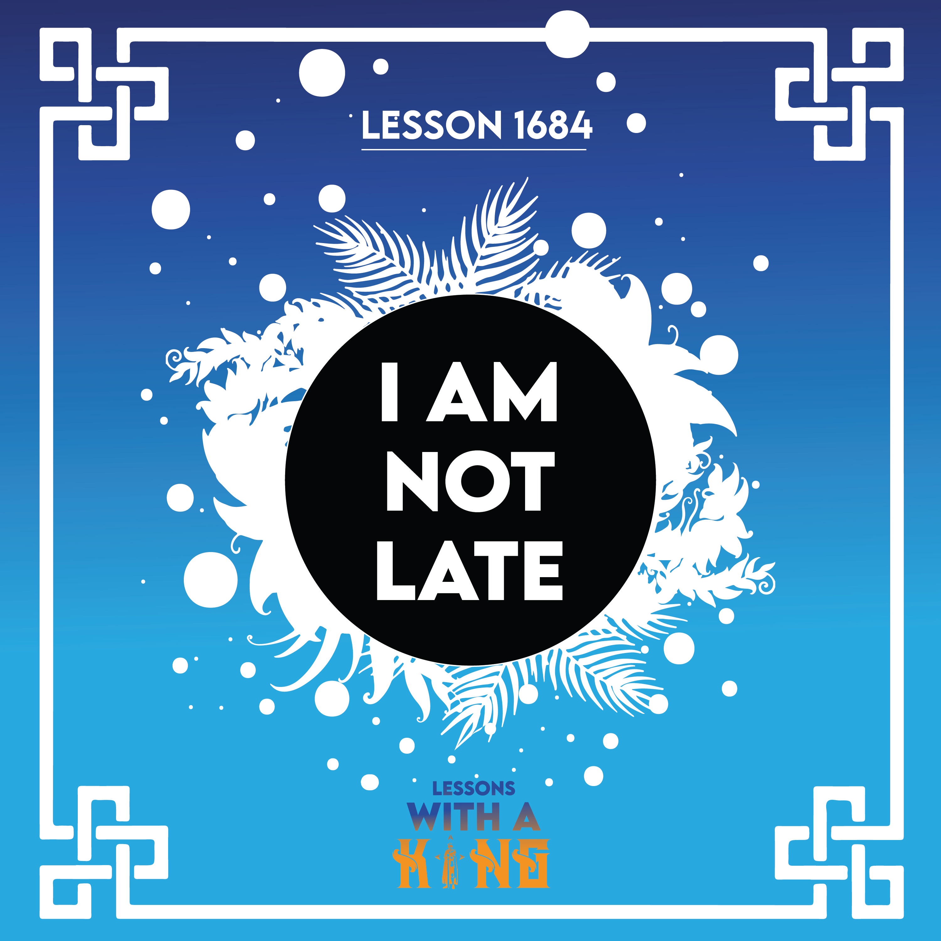 Lesson 1684: I Am Not Late