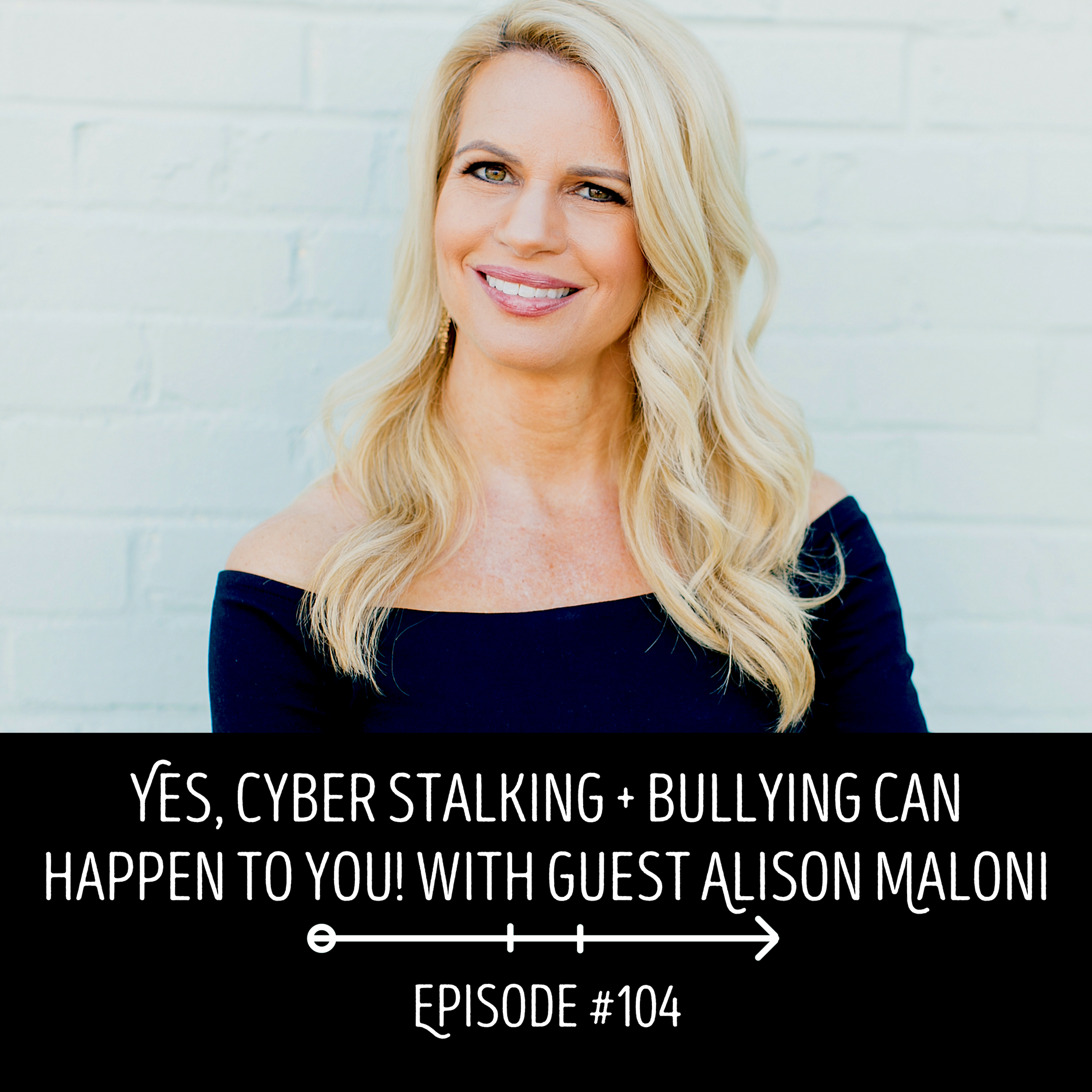 Yes, Cyber Stalking + Bullying can happen to you! with guest Alison Maloni