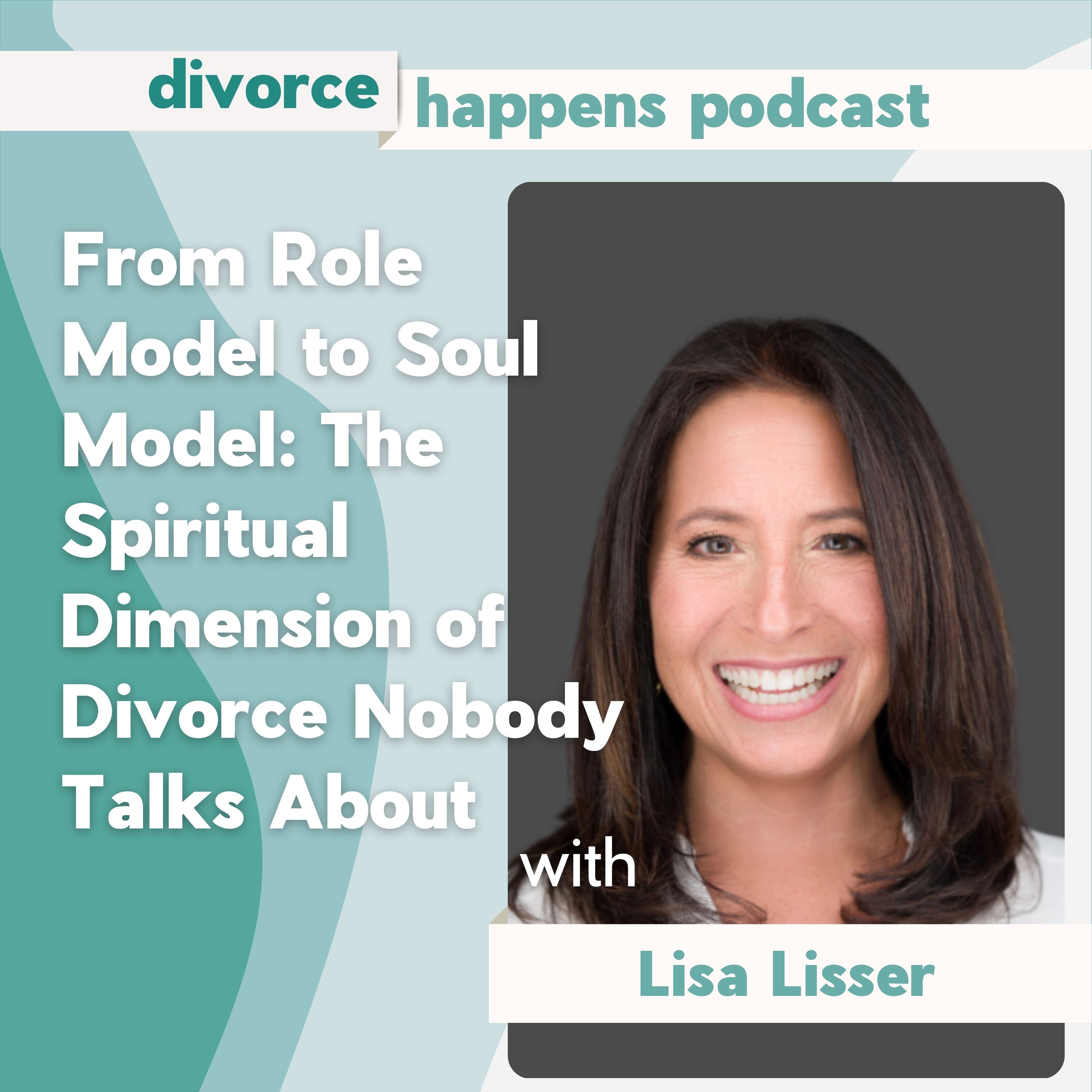 From Role Model to Soul Model: The Spiritual Dimension of Divorce Nobody Talks About with Lisa Lisser