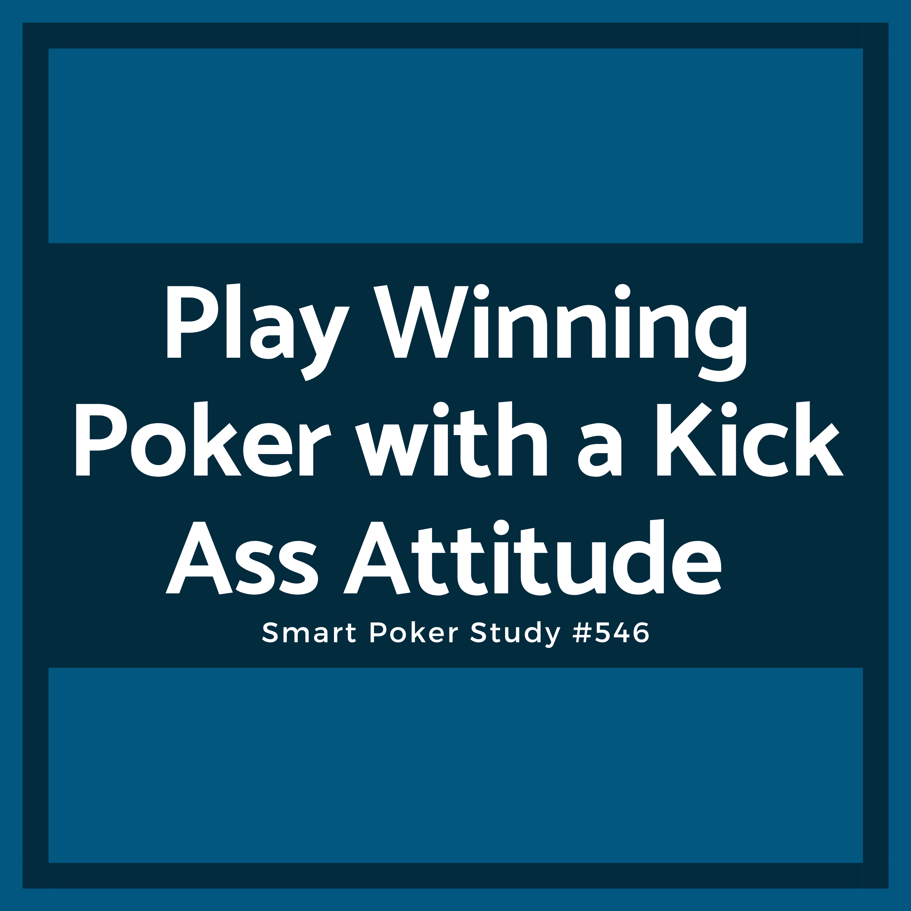 Play Winning Poker with a Kick Ass Attitude (Not a Passive One) #546