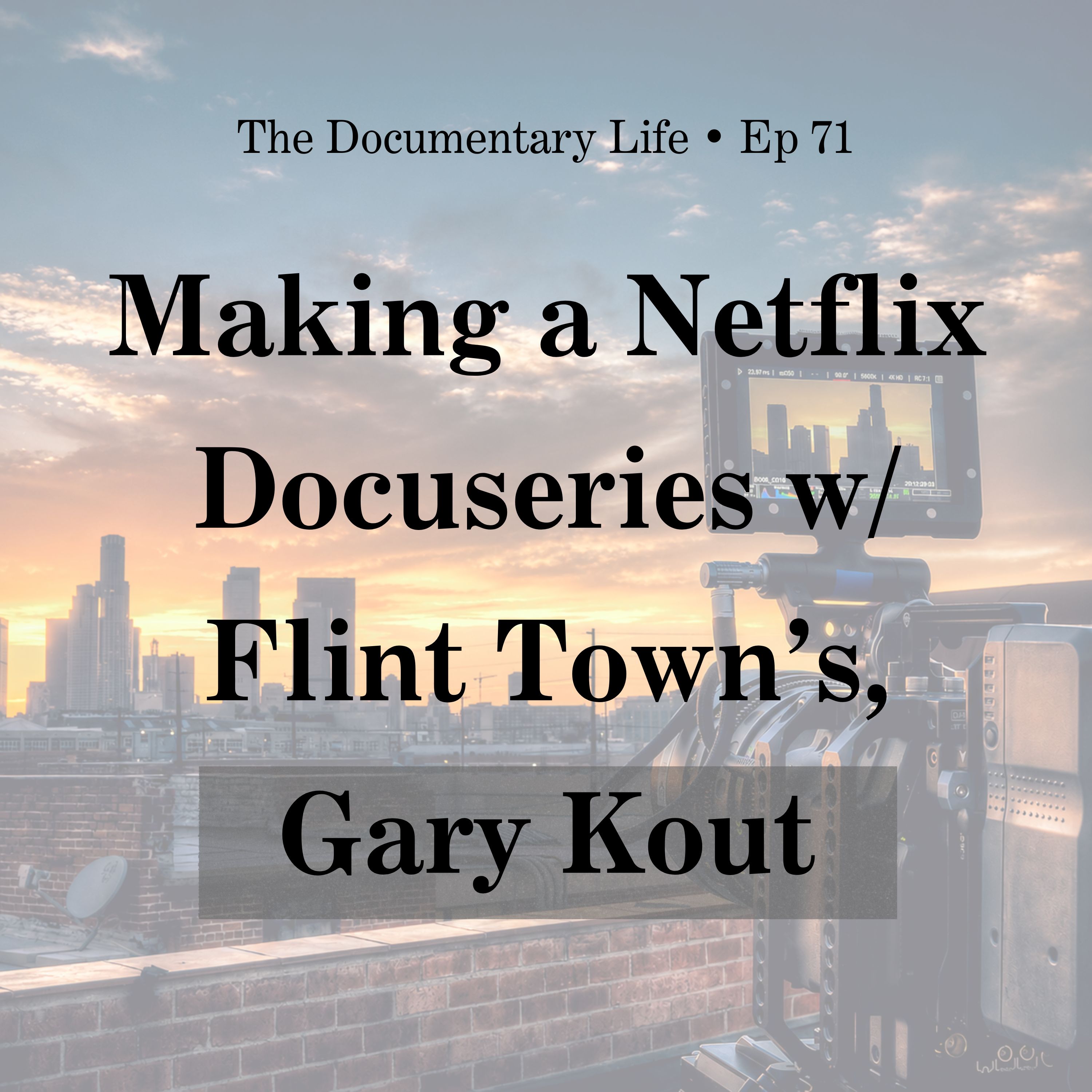 71 – Making a Netflix Docuseries with Flint Town Producer, Gary Kout