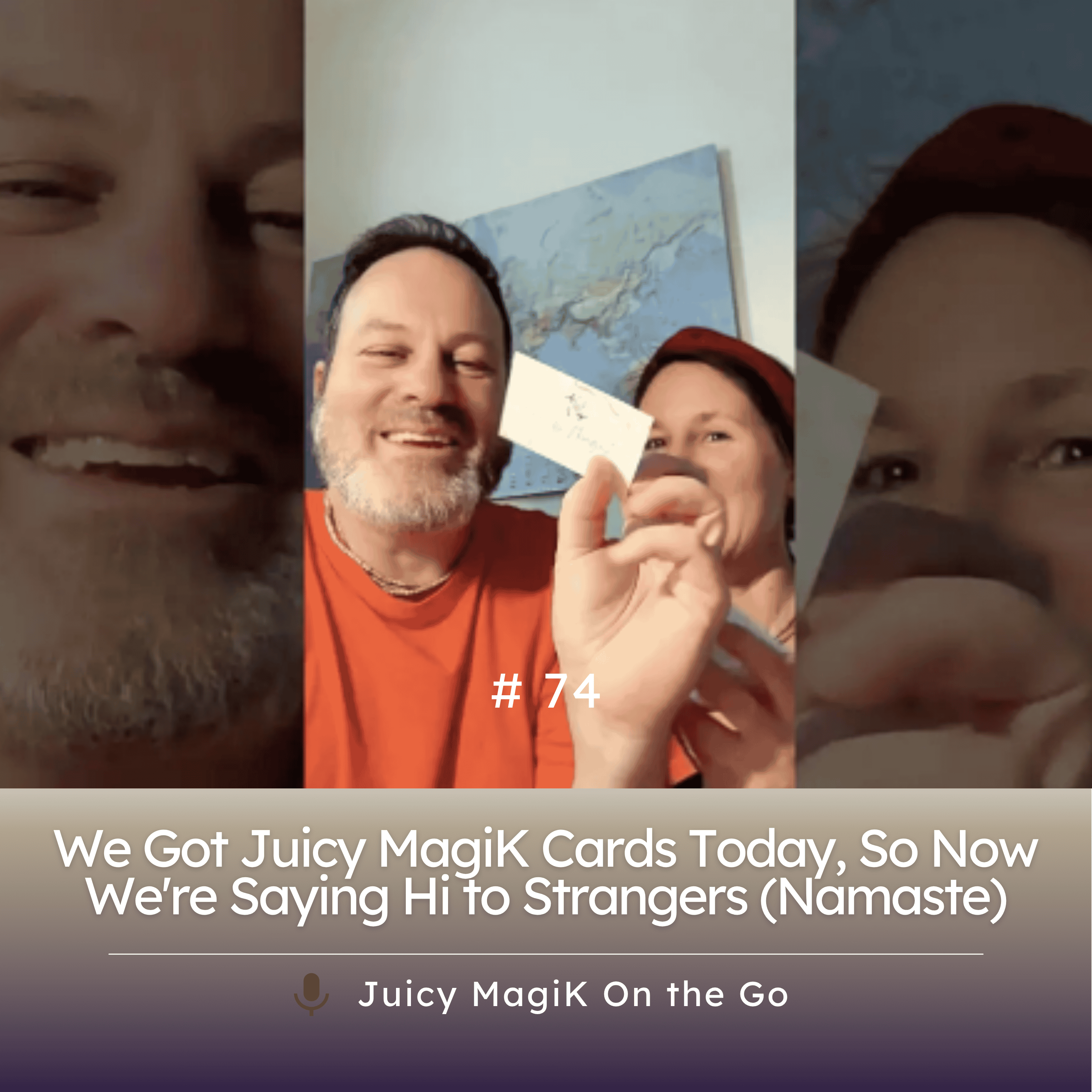 #74 - We Got Juicy MagiK Cards Today, So Now We're Saying Hi to Strangers (Namaste)