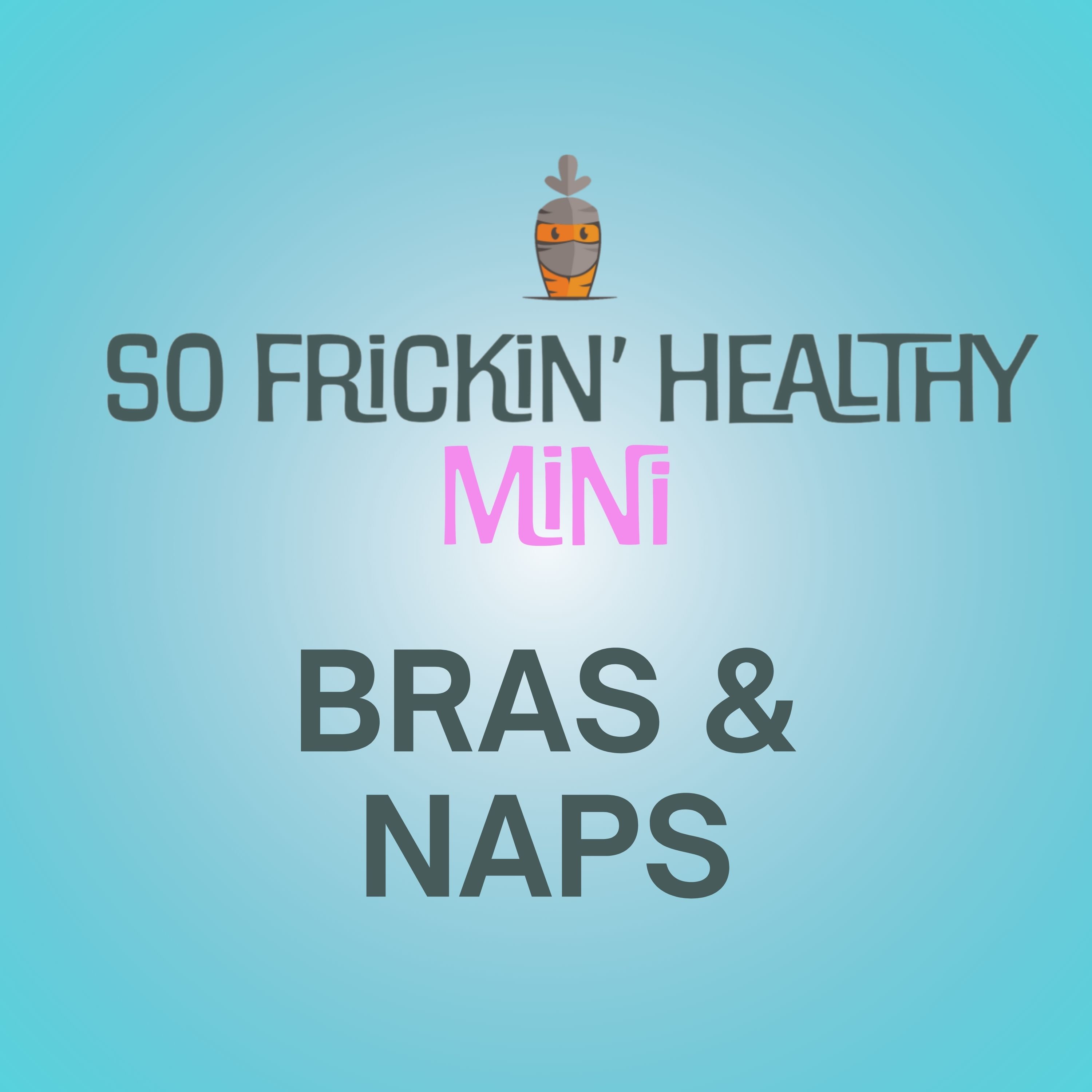 Take Off Your Bra and Take a Nap - So Frickin' Mini
