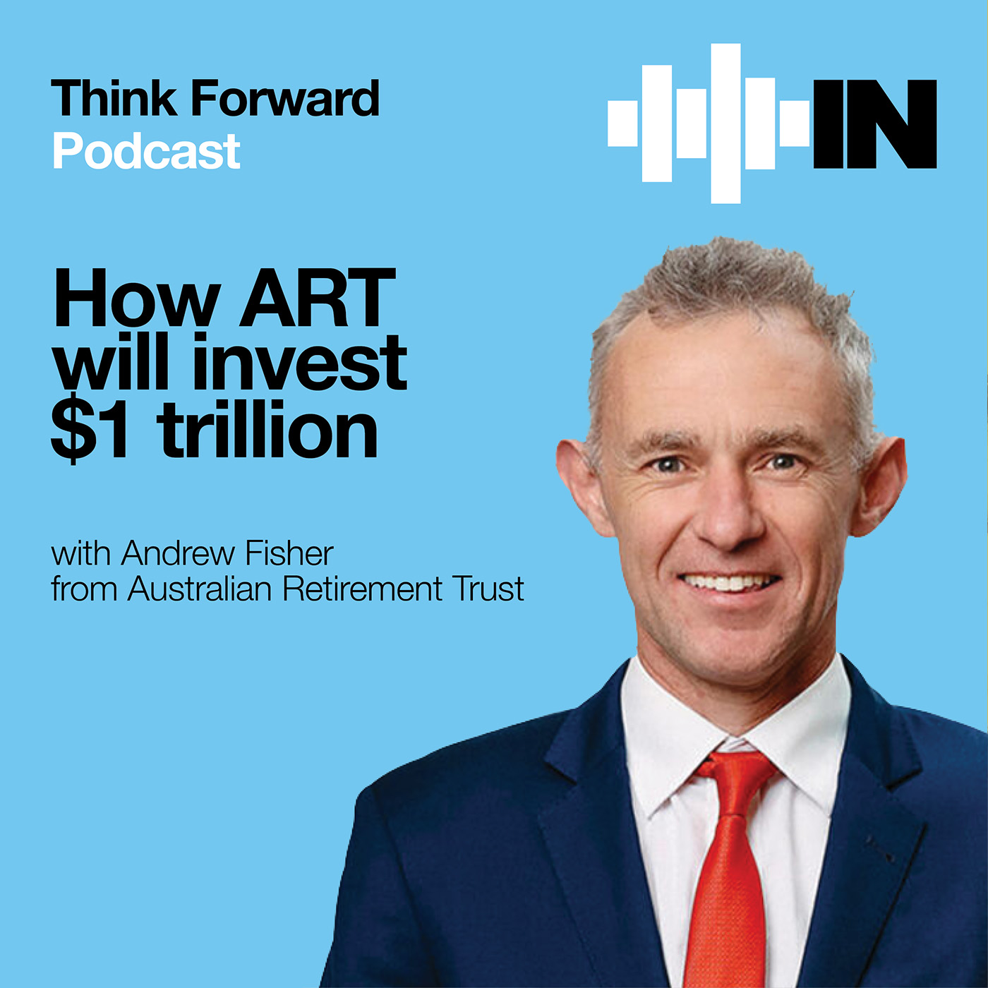 Think Forward #5: How ART will invest $1 trillion with Andrew Fisher from Australian Retirement Trust episode artwork