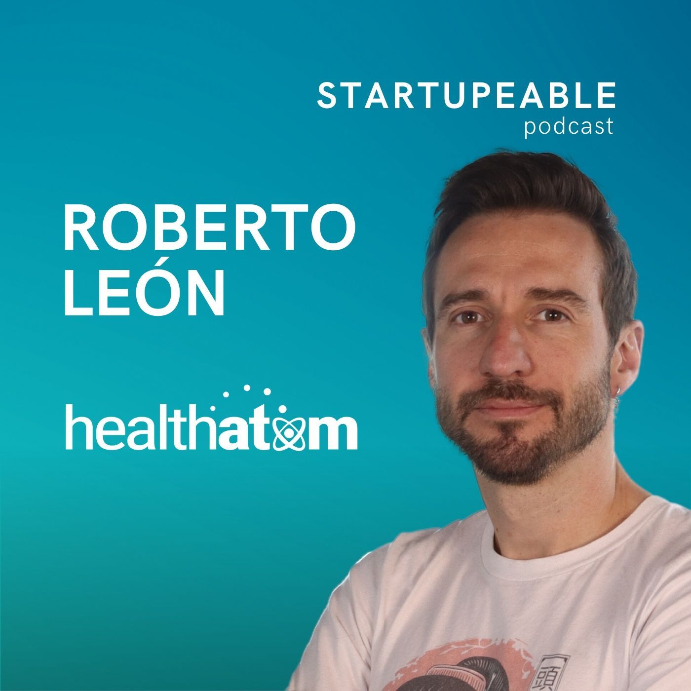 127. Roberto Leon, HealthAtom | Cómo Empezar un SaaS, Expandir tu Producto y Crecer de Clientes Pequeños a Grandes
