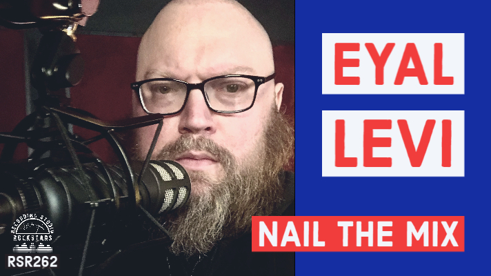 RSR262 - Eyal Levi - Unstoppable Recording Machine Podcast Host & Nail The Mix Teacher for Rock And Metal Production