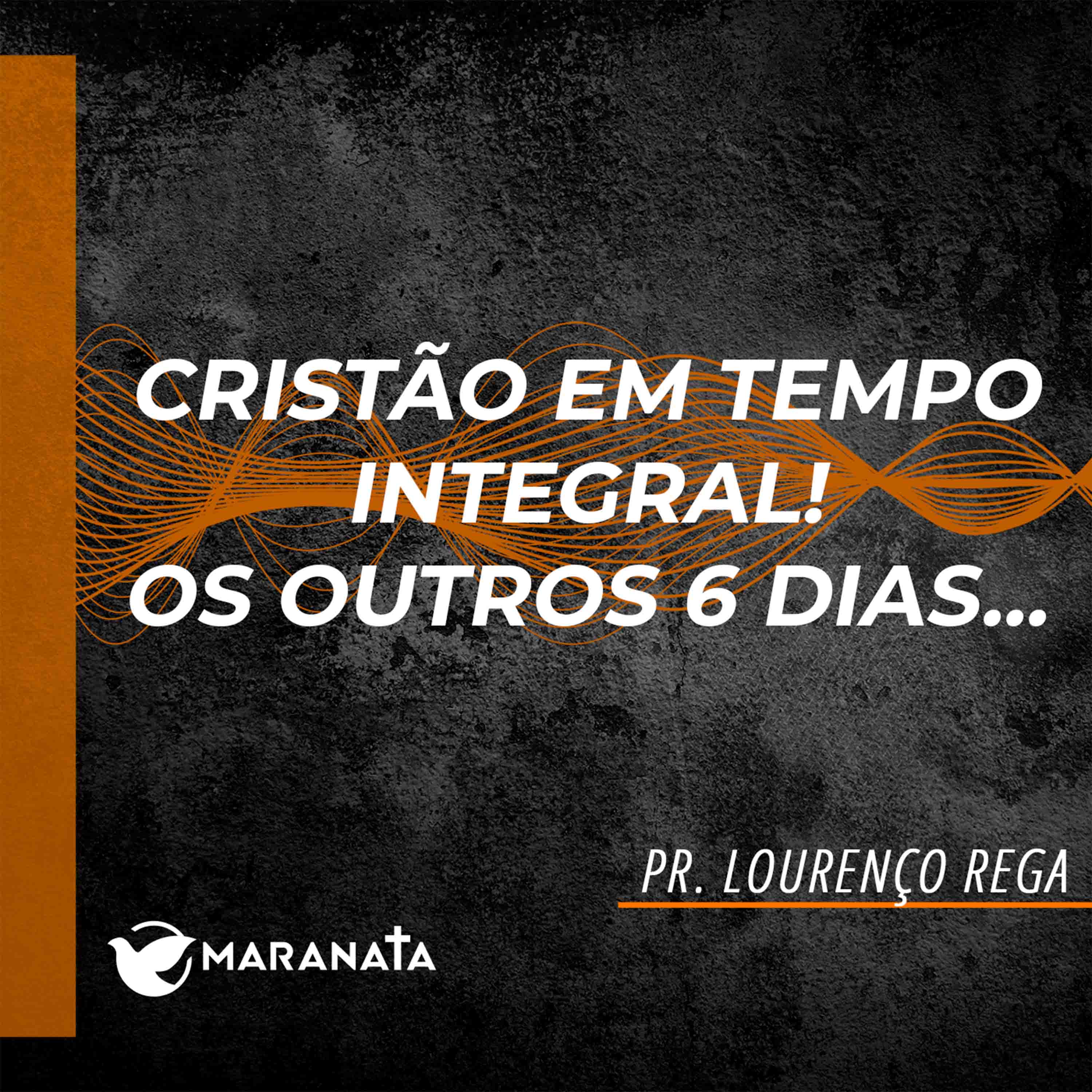 Cristão em tempo integral! Os outros 6 dias... - Pr. Lourenço Rega