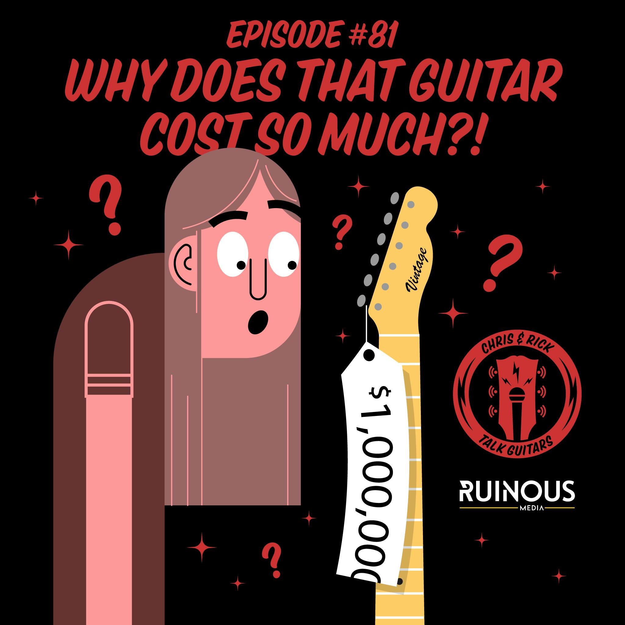 #81 Why Does That Guitar Cost SO Much?!