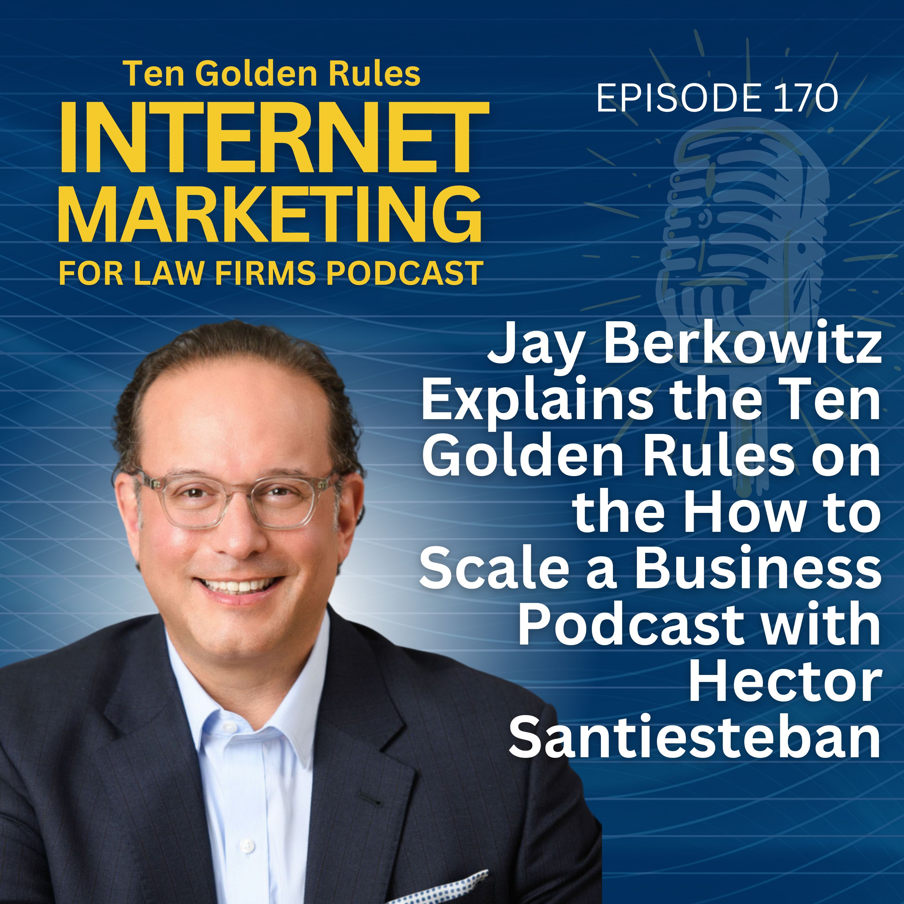 170: Jay Berkowitz Explains the Ten Golden Rules on the How to Scale a Business Podcast with Hector Santiesteban