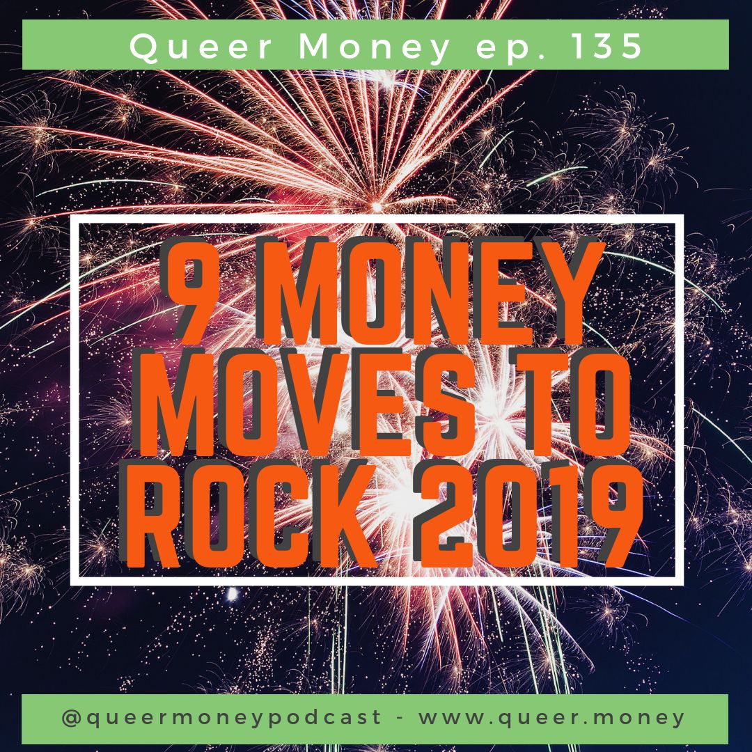 9 Money Moves to Rock 2019 - Queer Money ep. 135