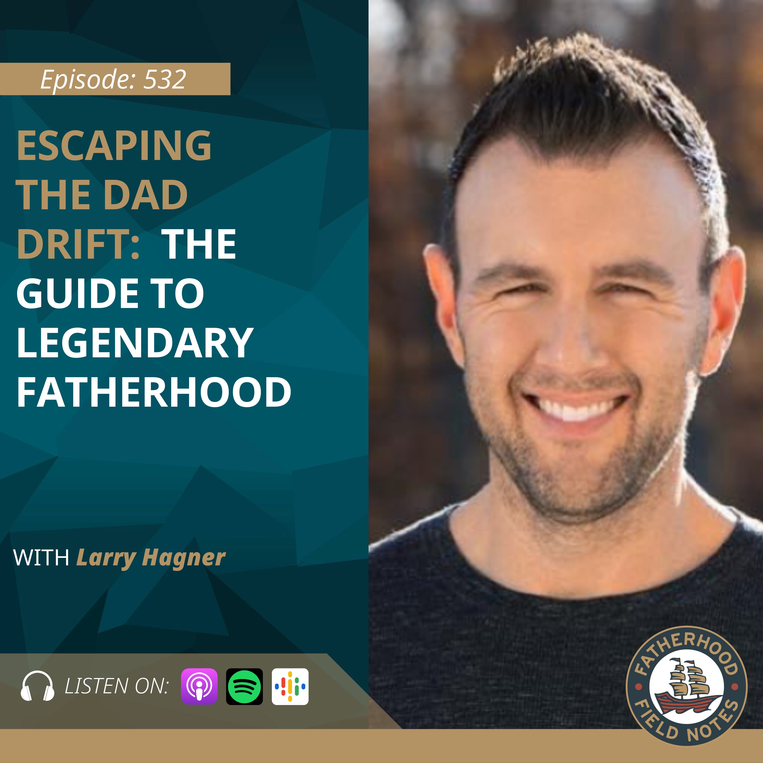 Ep 532 Larry Hagner: Escaping the Dad Drift: A Guide to Legendary Fatherhood Ep 532 Larry Hagner: Escaping the Dad Drift: A Guide to Legendary Fatherhood