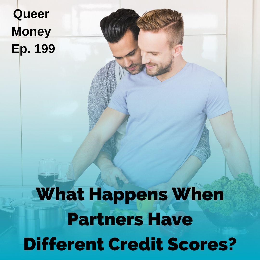 What Happens When Partners Have Different Credit Scores? - Queer Money Ep. 199