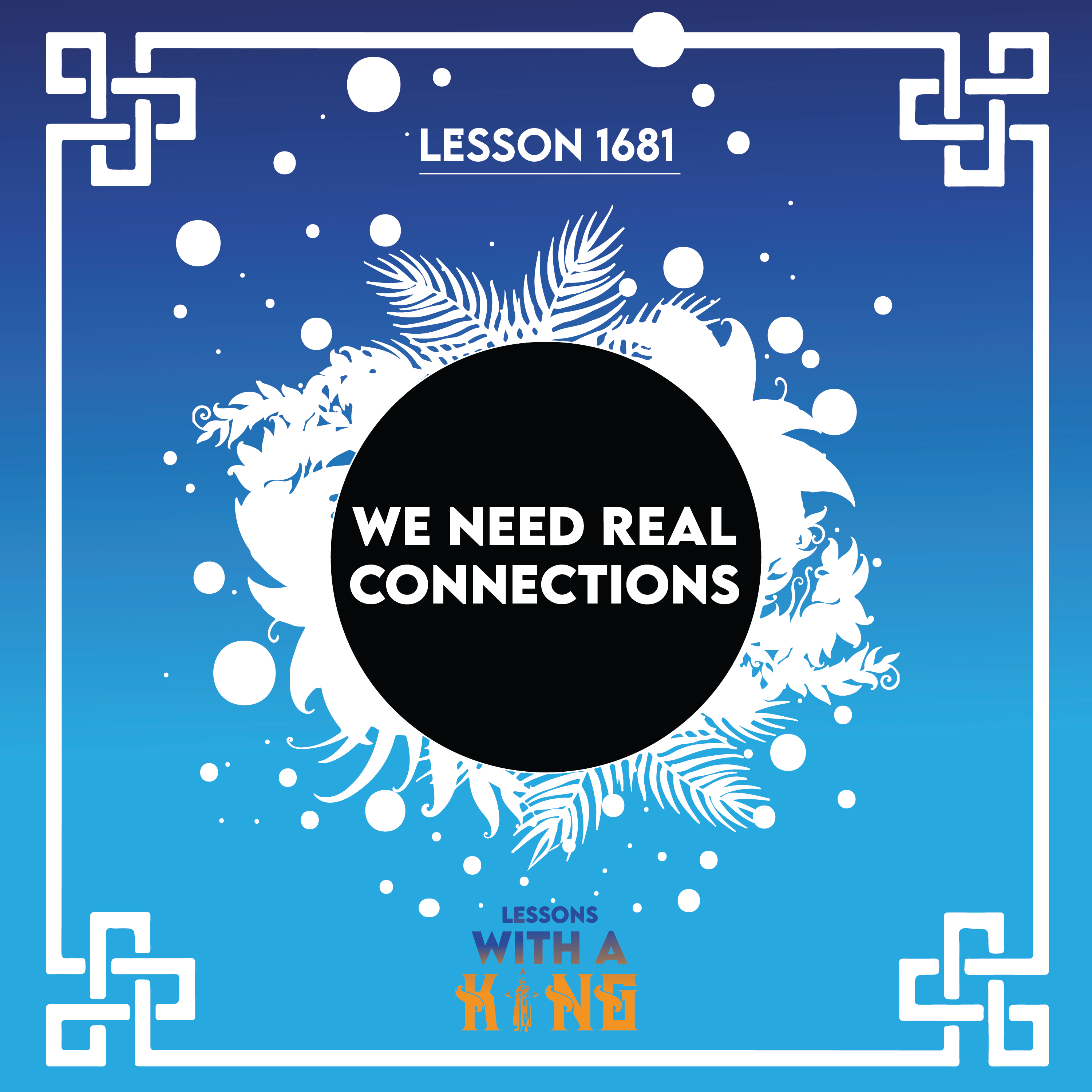Lesson 1681: We Need Real Connections
