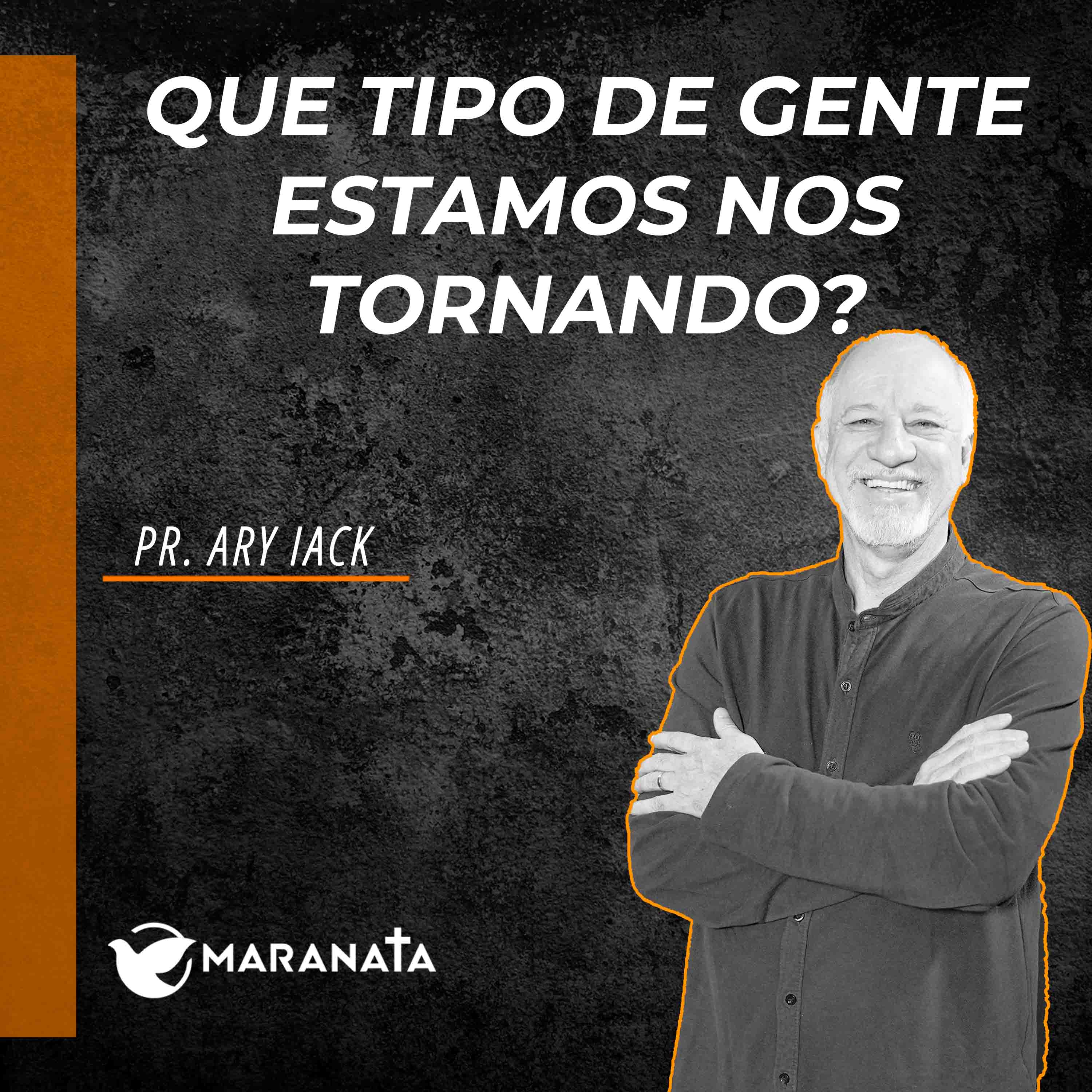 Que tipo de gente estamos nos tornando? - Pr. Ary Iack