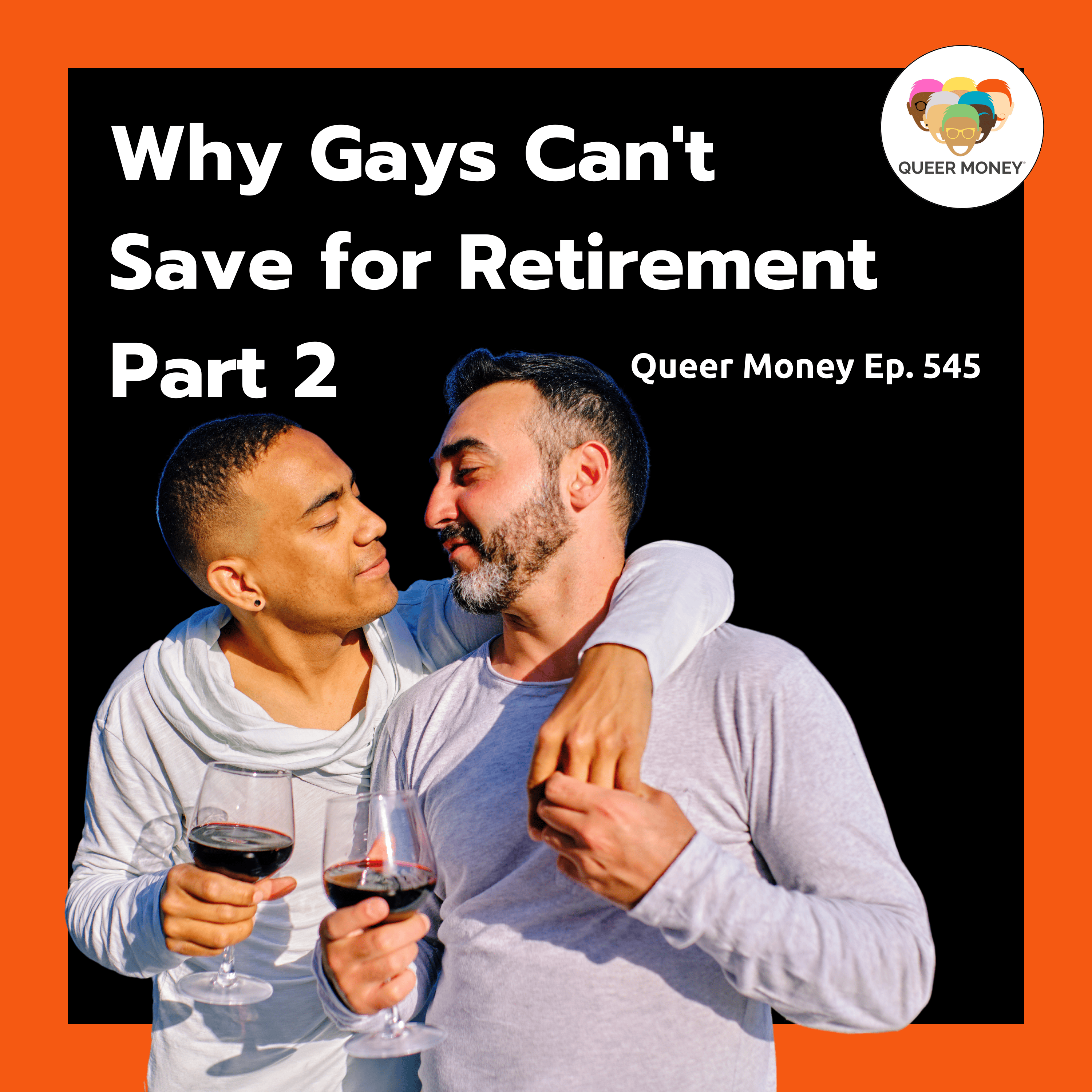 3 Reasons Gays Can't Save for Retirement - Part 2 | Queer Money Ep. 545