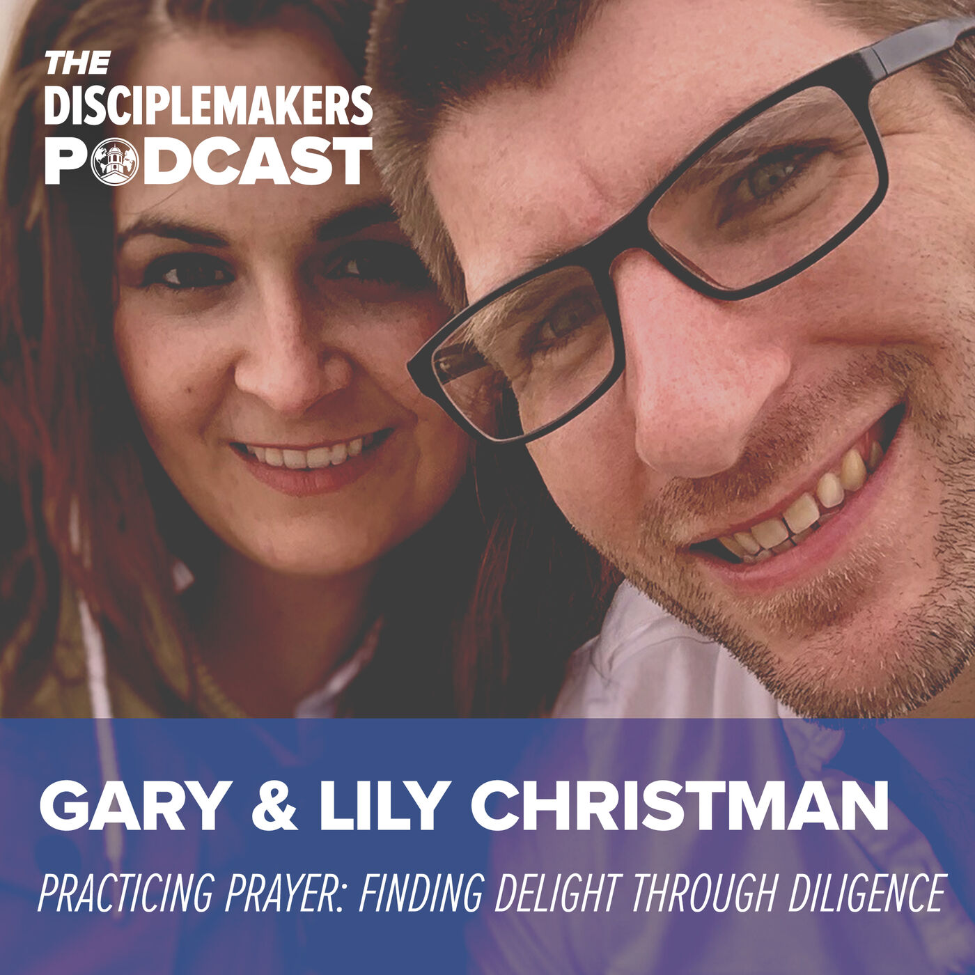 12- Gary & Lily Christman | Practicing Prayer: Finding Delight through Diligence