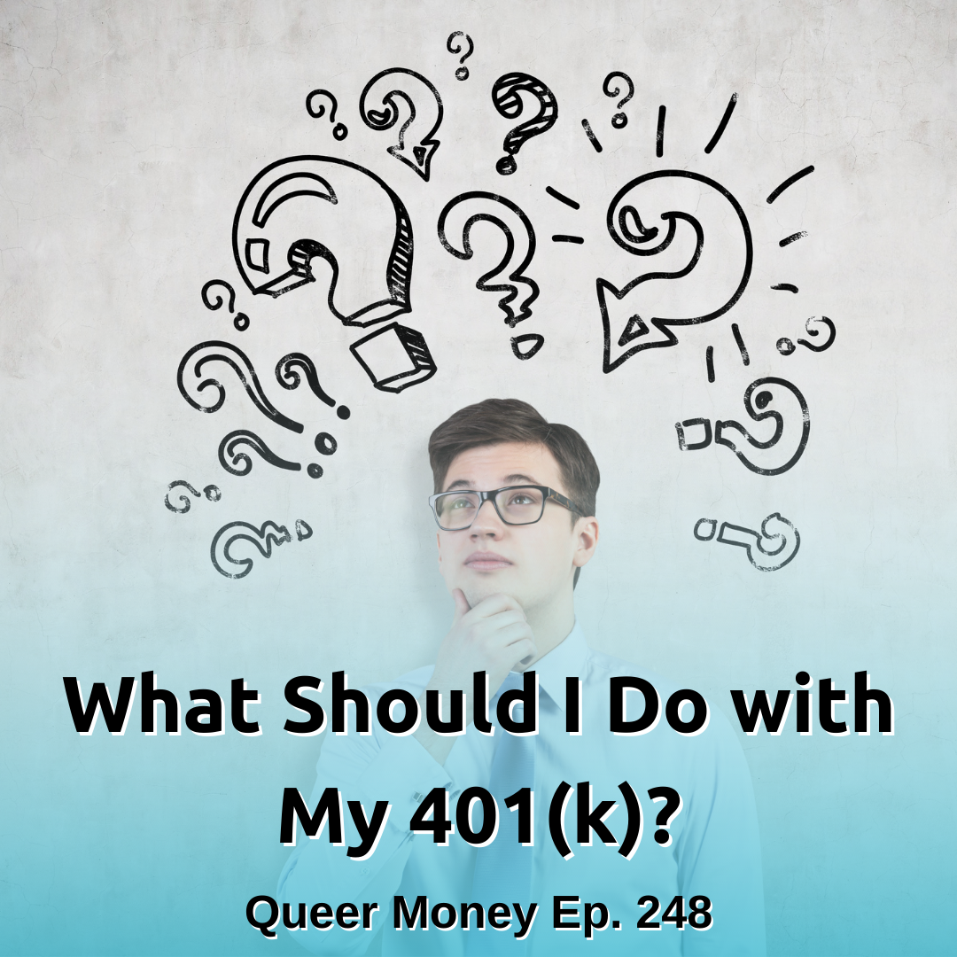 What Should I Do with My 401(k)? - Queer Money Ep. 248