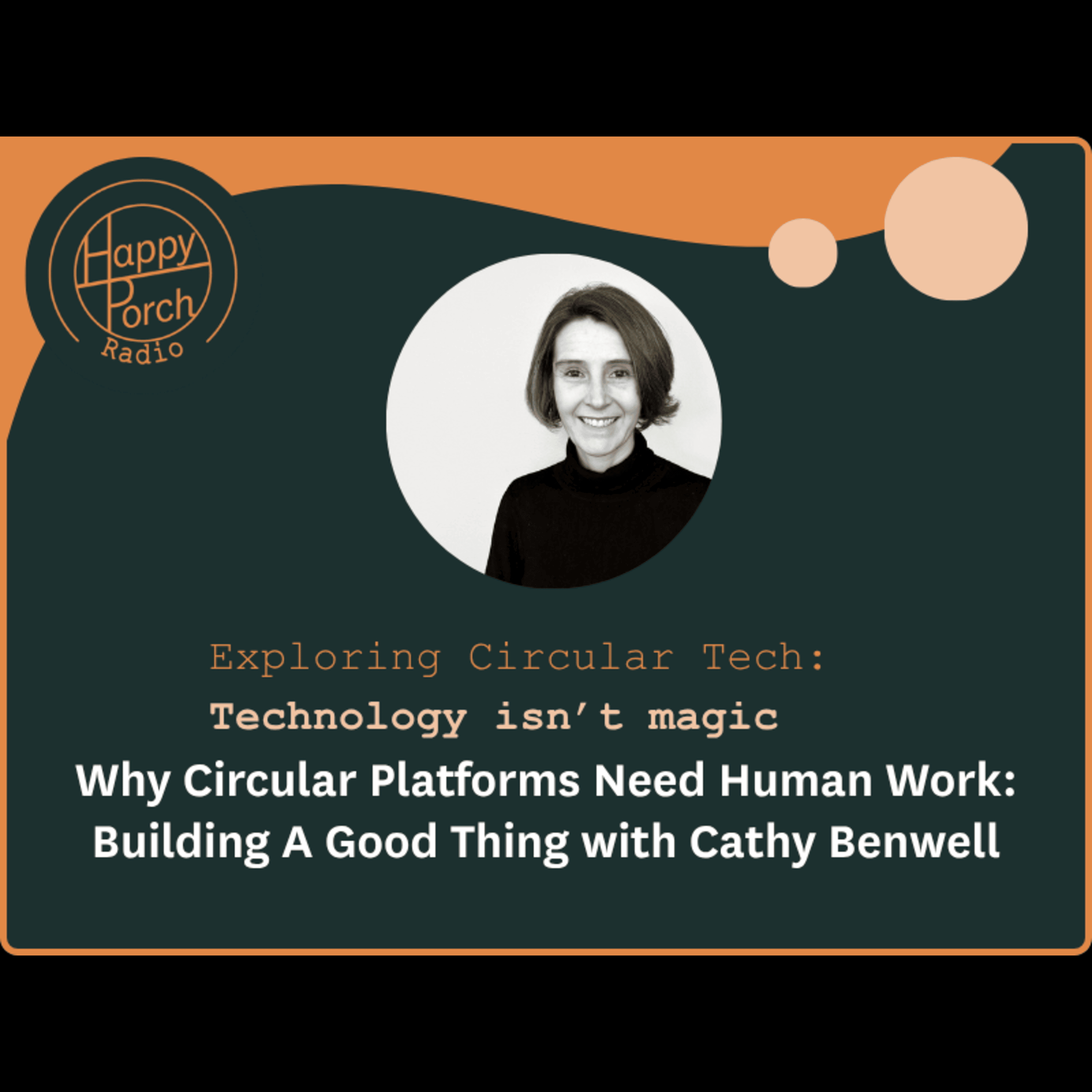 Exploring Circular Tech: Technology isn't magic - Why Circular Platforms Need Human Work: Building A Good Thing with Cathy Benwell