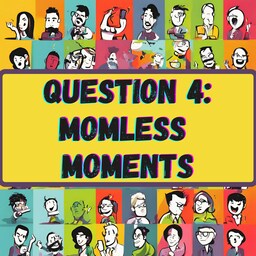 Artwork for Question 4: Momless Moments