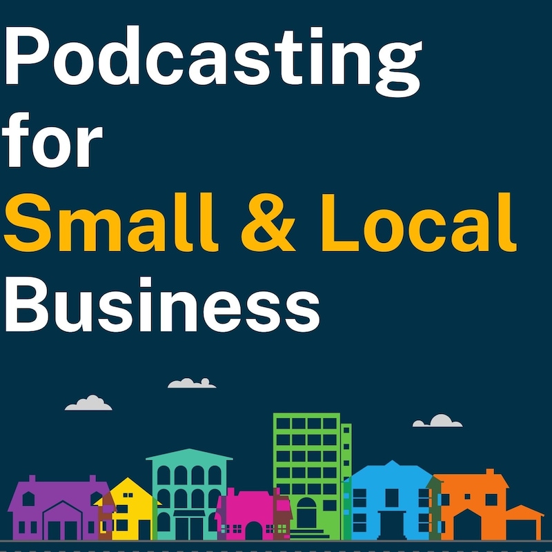 Artwork for podcast Podcasting for Small and Local Business