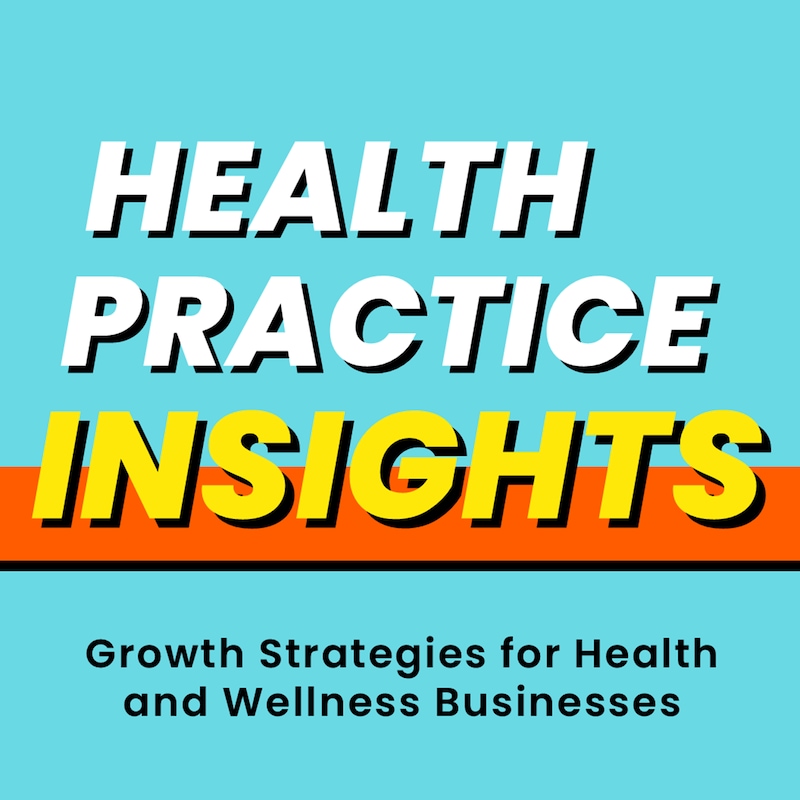 Artwork for podcast Health Practice Insights: Growth Strategies for Health and Wellness Businesses