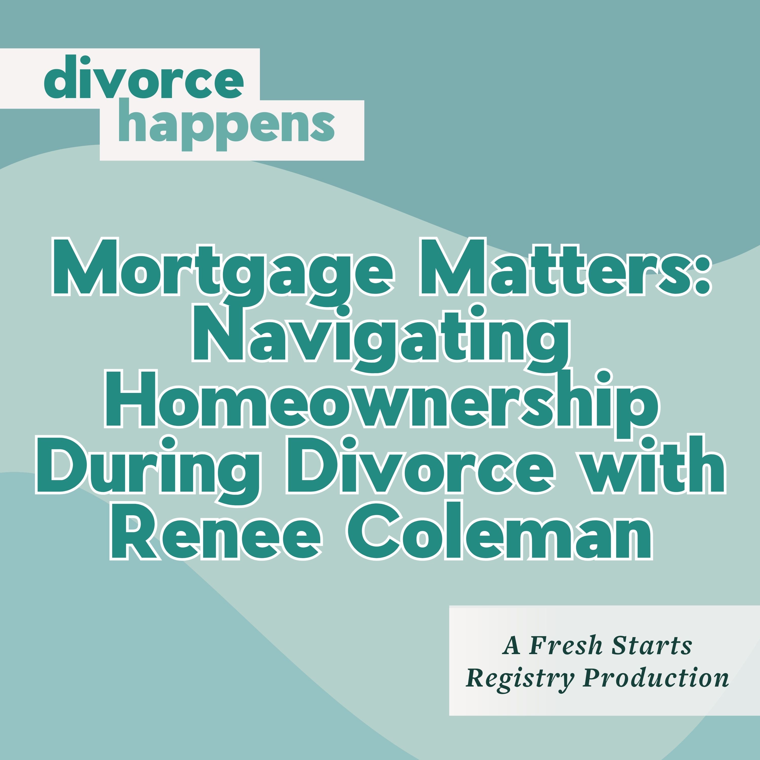 Mortgage Matters: Navigating Homeownership During Divorce with Renee Coleman