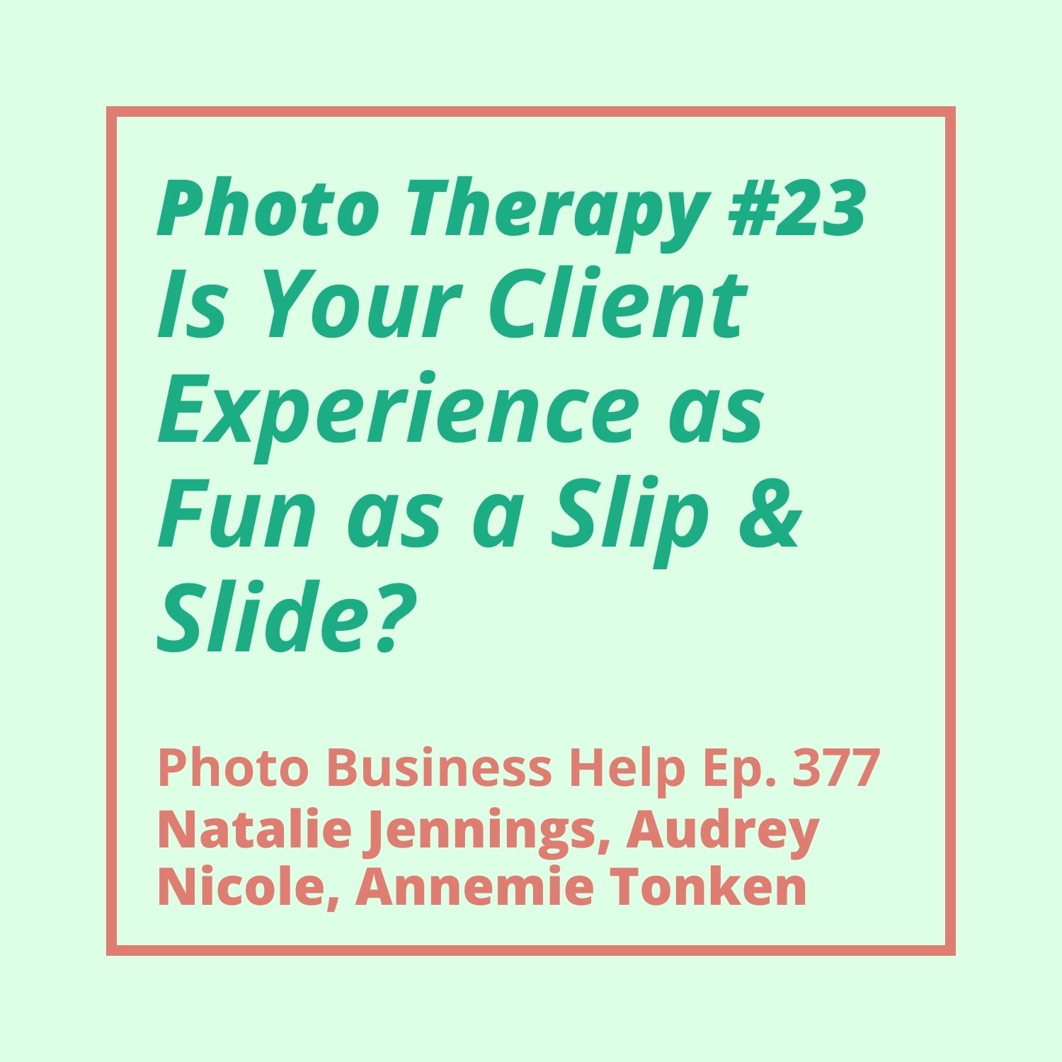 377: Photo Therapy #23 with Annemie Tonken: Is Your Client Experience as Fun as a Slip & Slide?