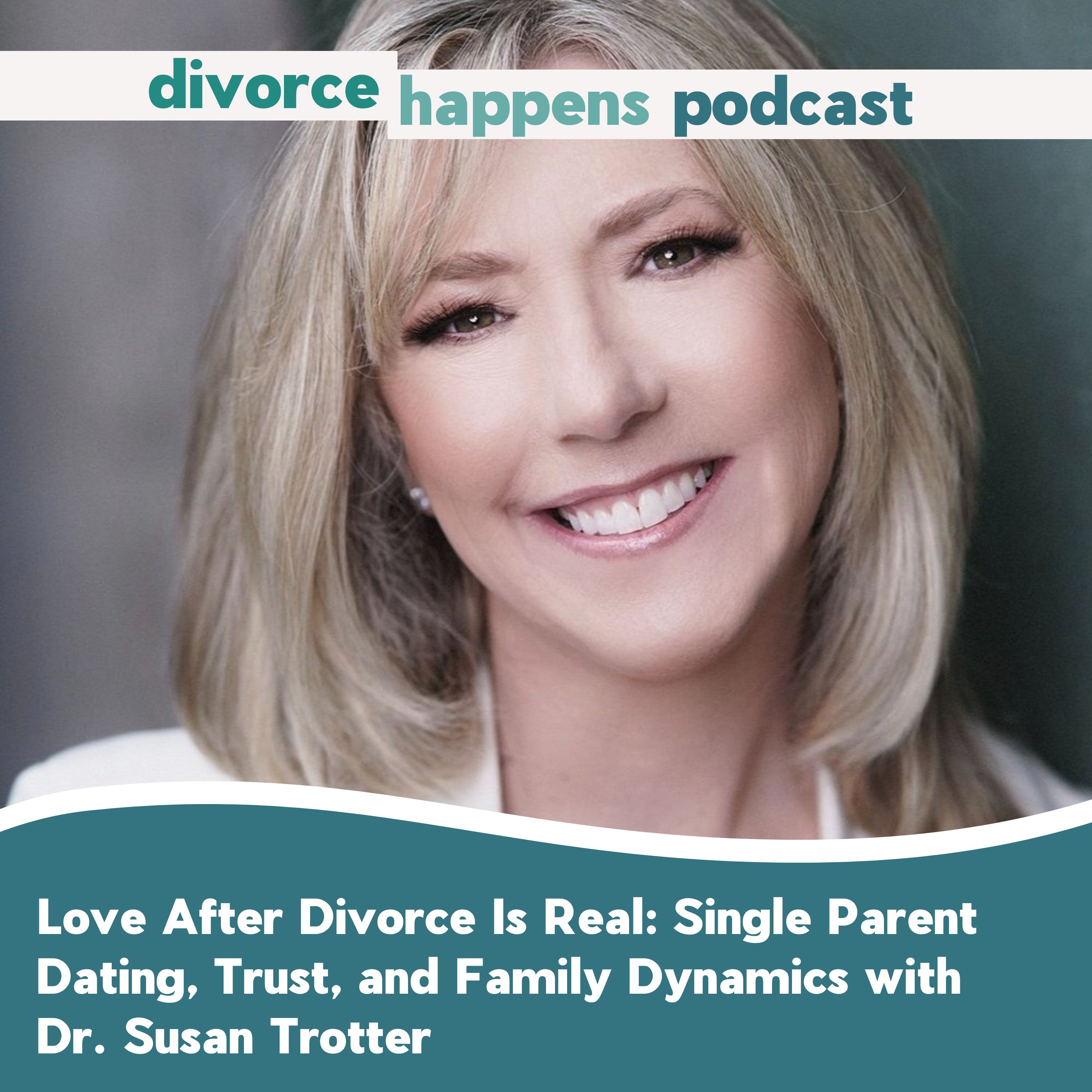 Love After Divorce Is Real: Single Parent Dating, Trust, and Family Dynamics with Dr. Susan Trotter