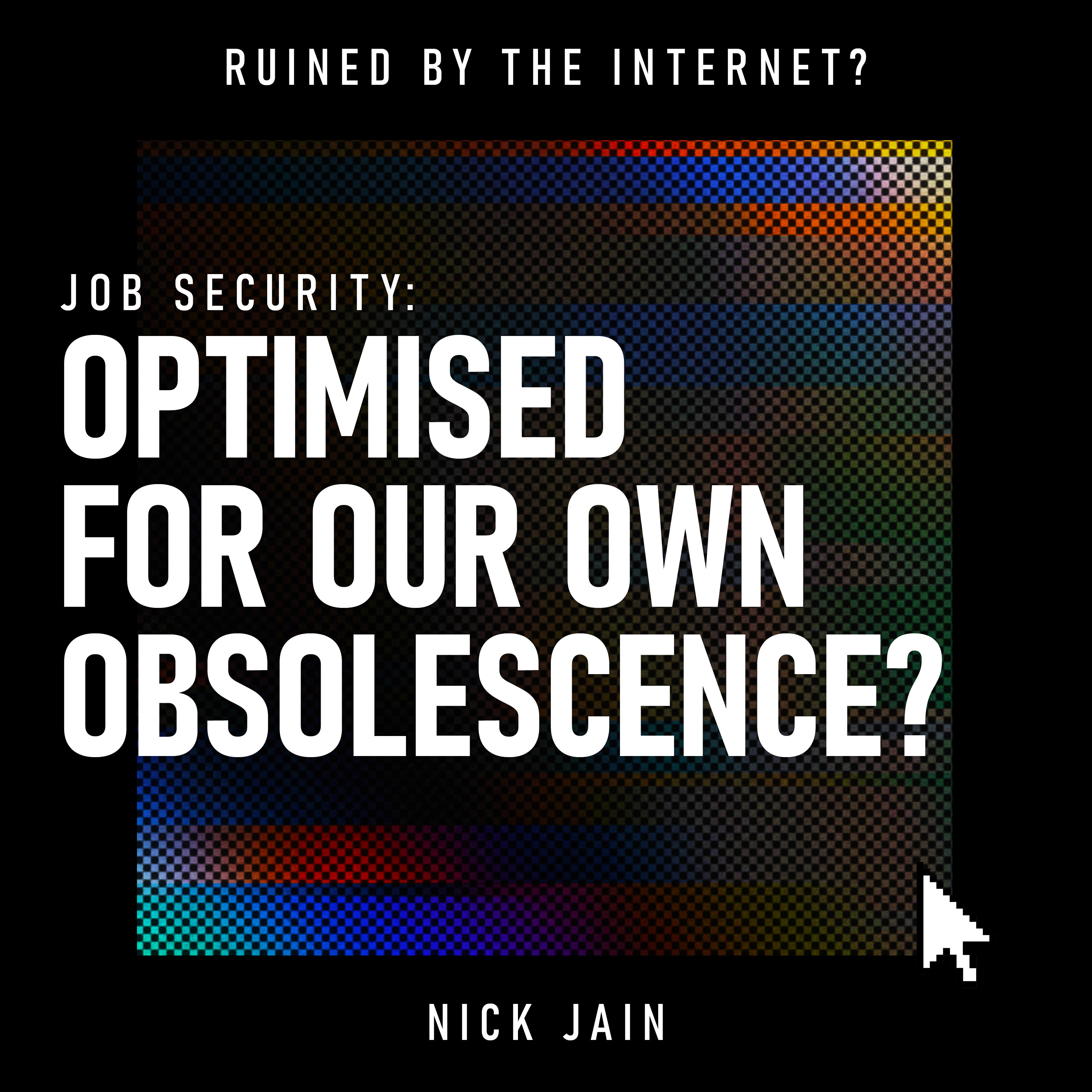 Job Security: Optimised for Our Own Obsolescence? Job Security: Optimised for Our Own Obsolescence?