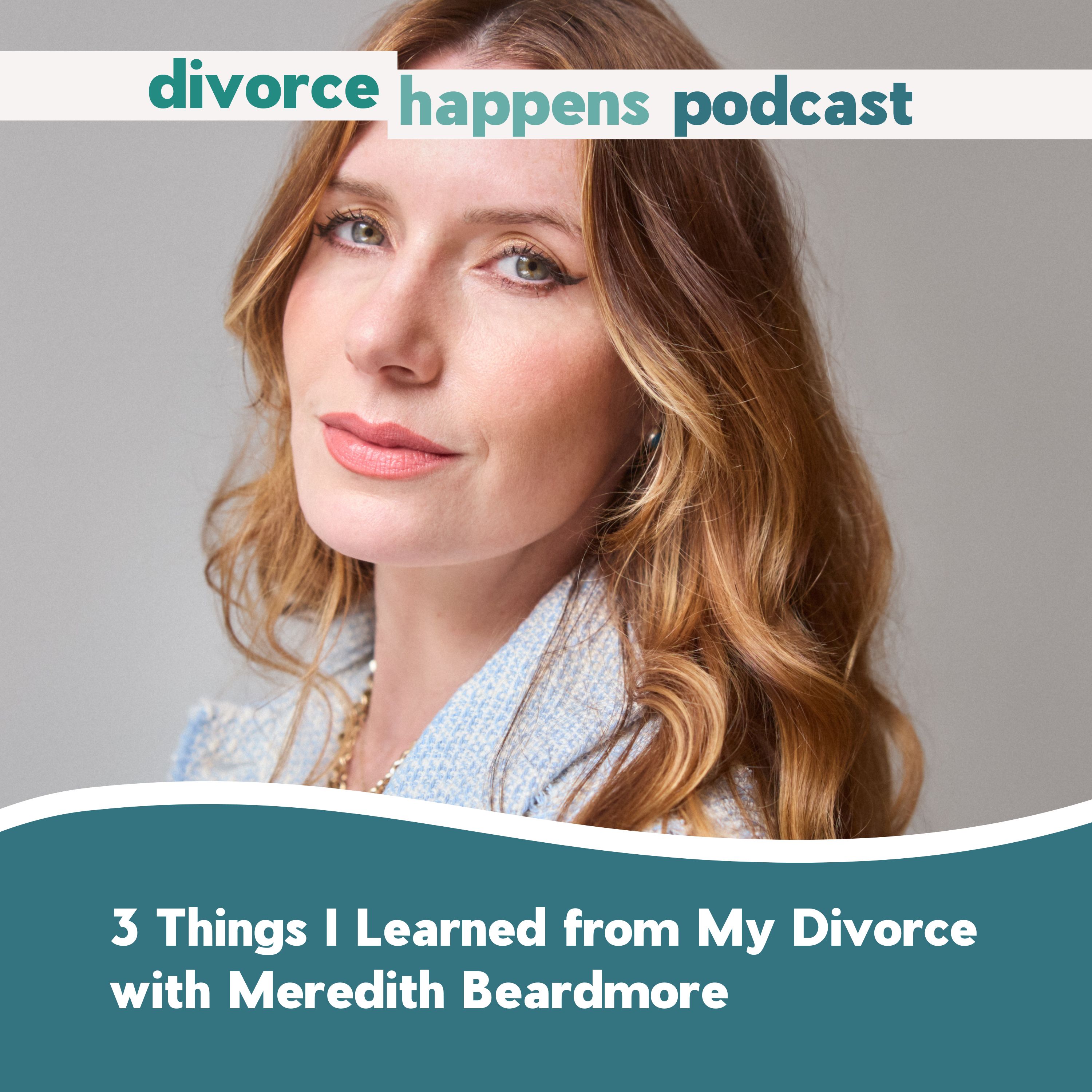 3 Things I Learned from My Divorce with Meredith Beardmore