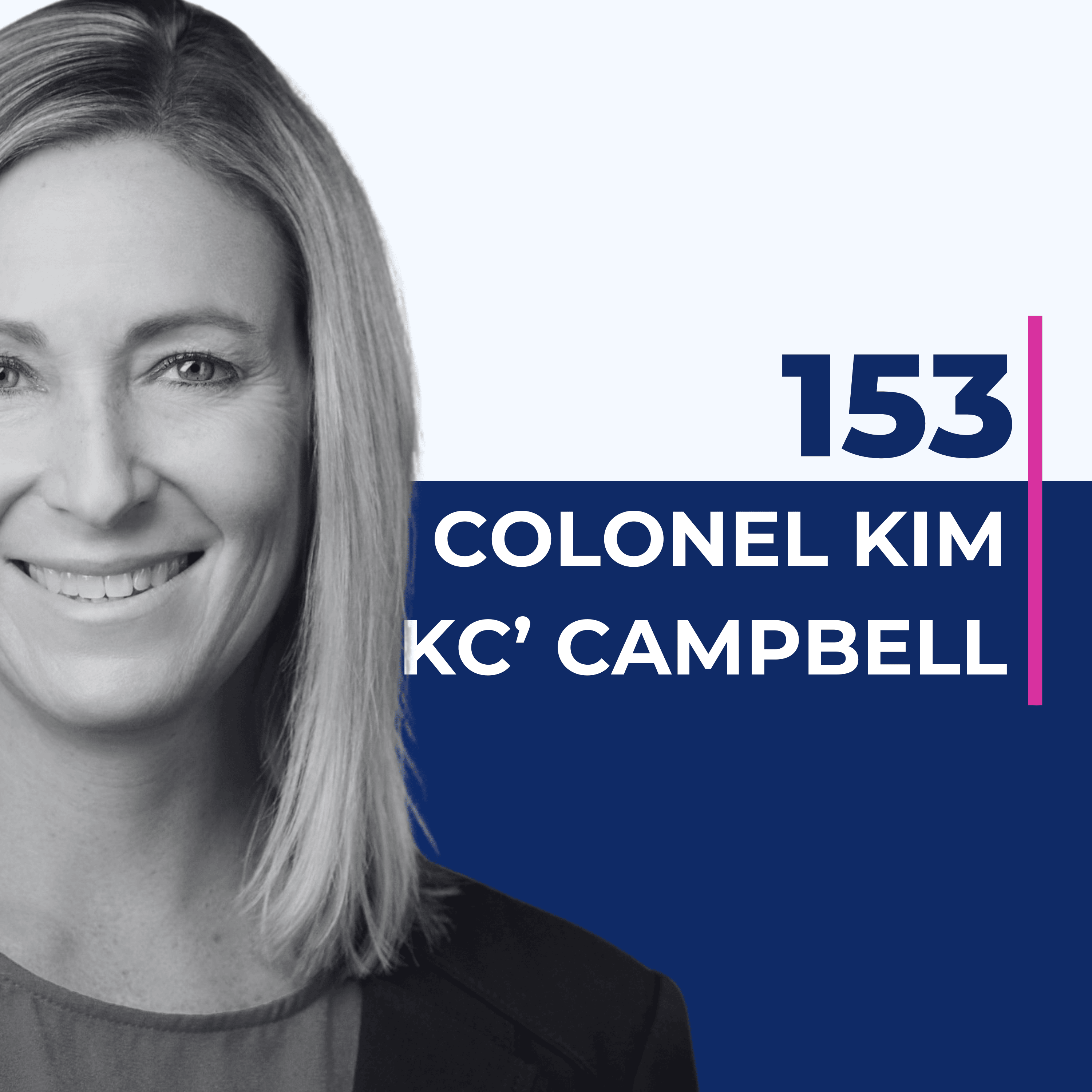 153. RE-RELEASE: Colonel Kim 'KC' Campbell on leadership in high-stakes environments
