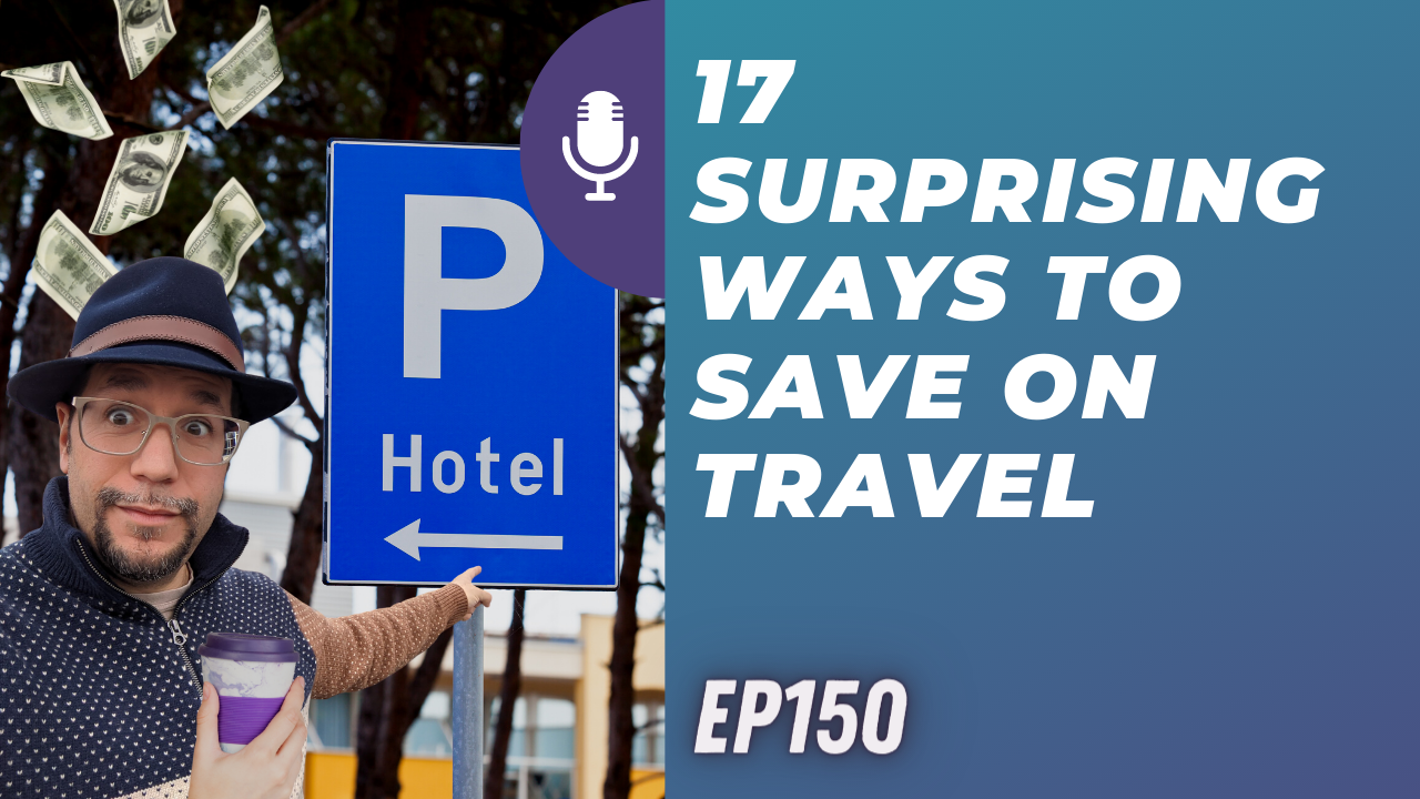 17 Surprising ways to save on travel | Ep150 | 5-14-22