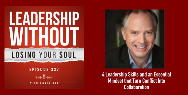337 4 Leadership Communication Skills and an Essential Mindset that Turn Conflict Into Collaboration
