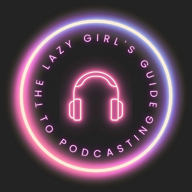 Artwork for podcast The Lazy Girl's Guide to Podcasting: A Podcast about Podcasting and Podcasting Tips