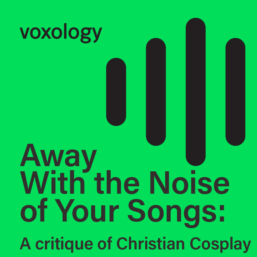 Away With the Noise of Your Songs: A critique of Christian Cosplay