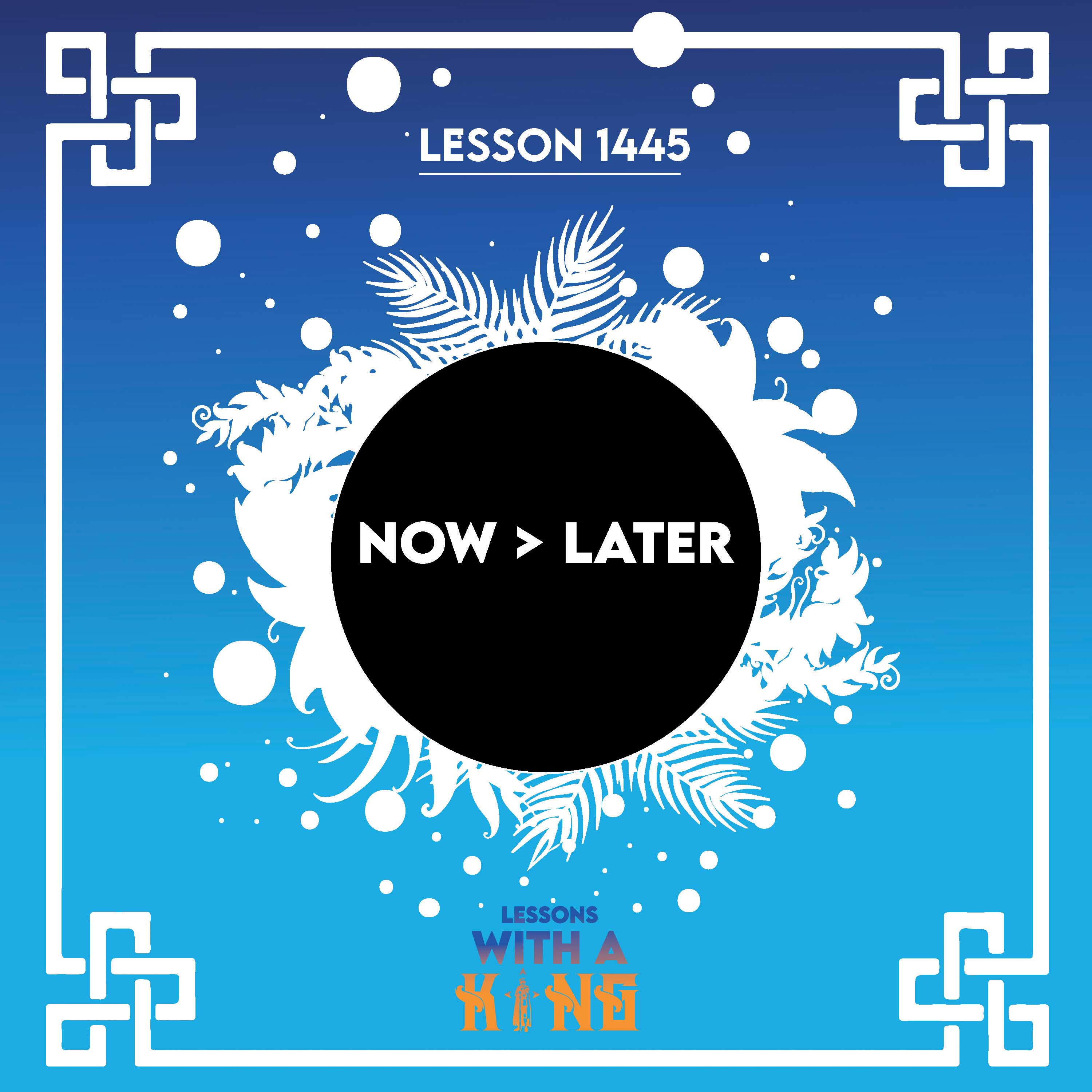 Lesson 1445: Now > Later
