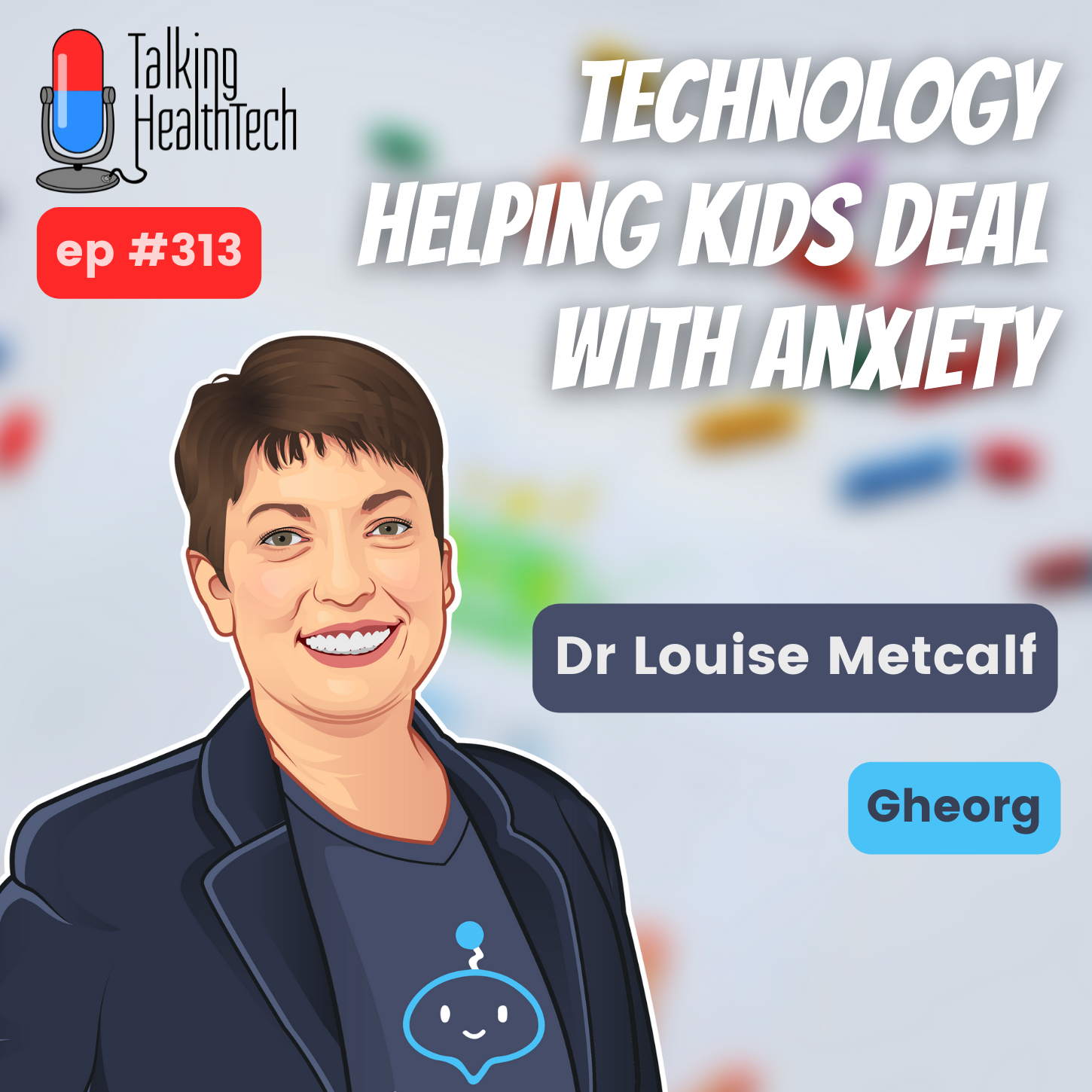 313 - Technology helping kids deal with anxiety. Dr Louise Metcalf, Gheorg